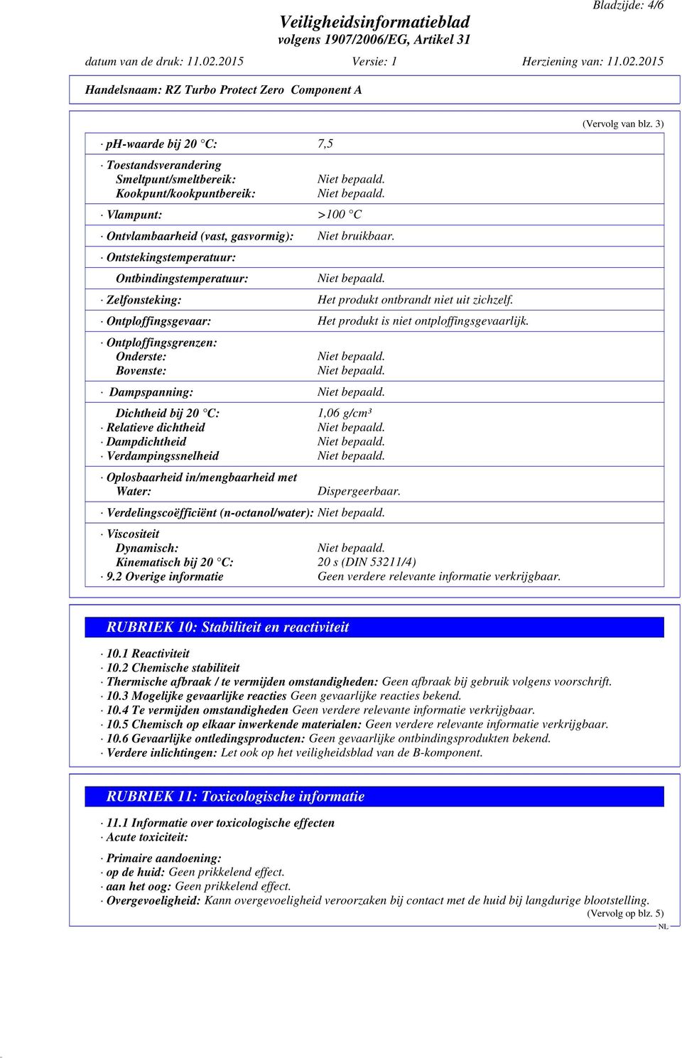 Ontploffingsgrenzen: Onderste: Bovenste: Dampspanning: Dichtheid bij 20 C: 1,06 g/cm³ Relatieve dichtheid Dampdichtheid Verdampingssnelheid Oplosbaarheid in/mengbaarheid met Water: Dispergeerbaar.