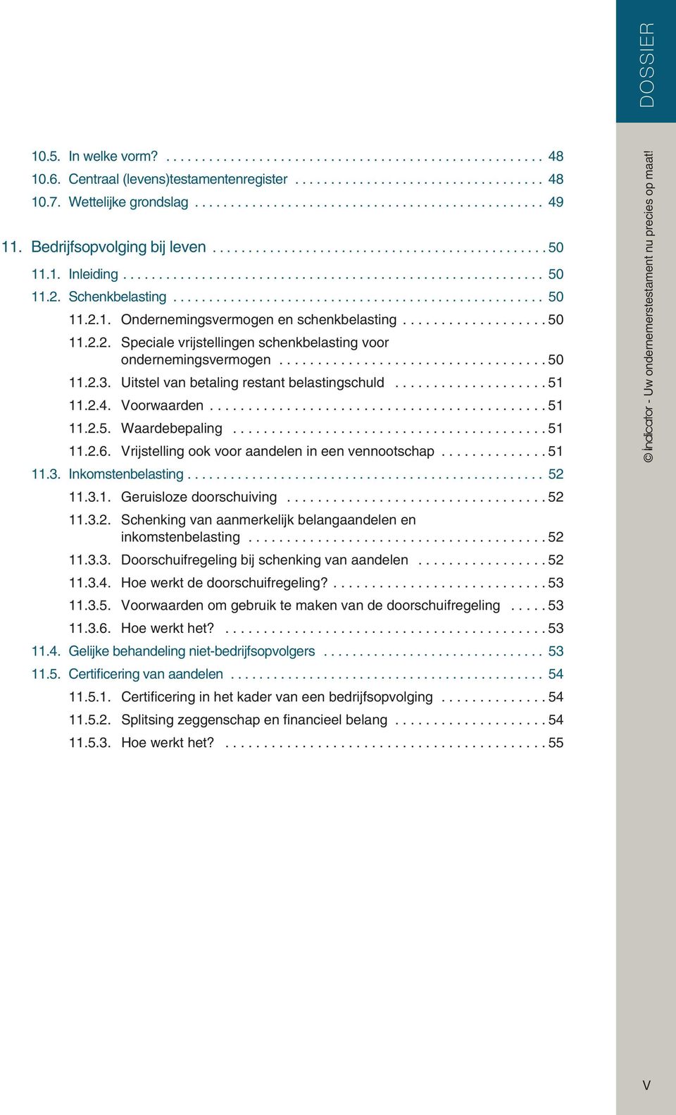 .. 51 11.2.6. Vrijstelling ook voor aandelen in een vennootschap... 51 11.3. Inkomstenbelasting... 52 11.3.1. Geruisloze doorschuiving... 52 11.3.2. Schenking van aanmerkelijk belangaandelen en inkomstenbelasting.