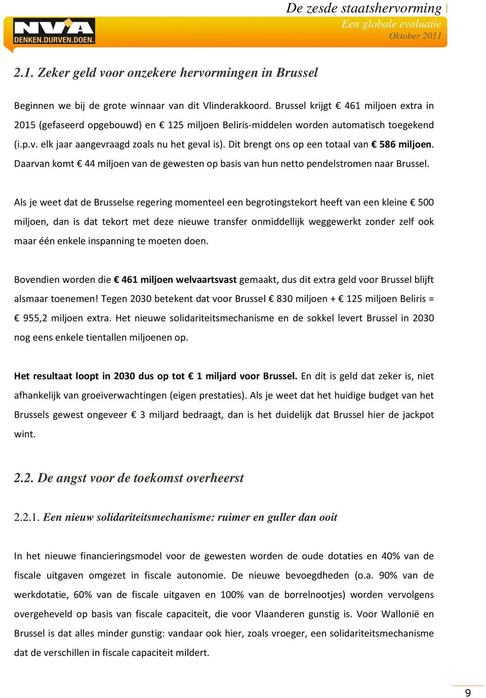 Dit brengt ons op een totaal van 586 miljoen. Daarvan komt 44 miljoen van de gewesten op basis van hun netto pendelstromen naar Brussel.