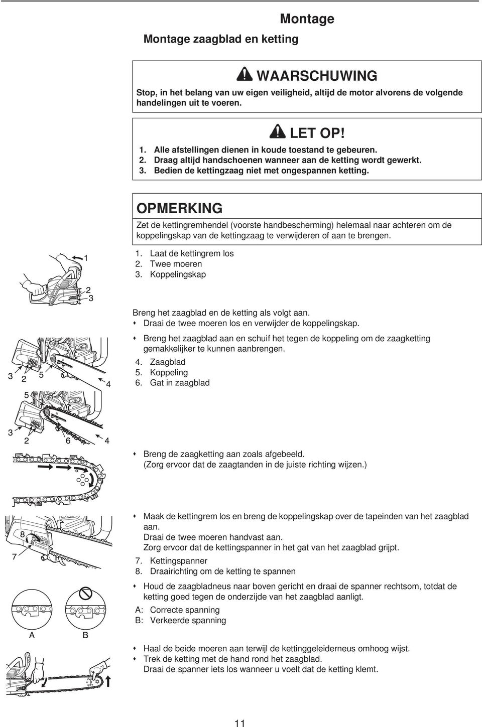 OPMERKING Zet de kettingremhendel (voorste handbescherming) helemaal naar achteren om de koppelingskap van de kettingzaag te verwijderen of aan te brengen. 1. Laat de kettingrem los 2. Twee moeren 3.