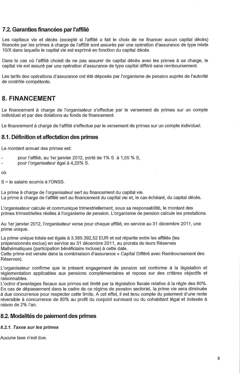 Dans le cas où l'affilié choisit de ne pas assurer de capital décès avec les primes à sa charge, le capital vie est assuré par une opération d'assurance de type capital différé sans remboursement.