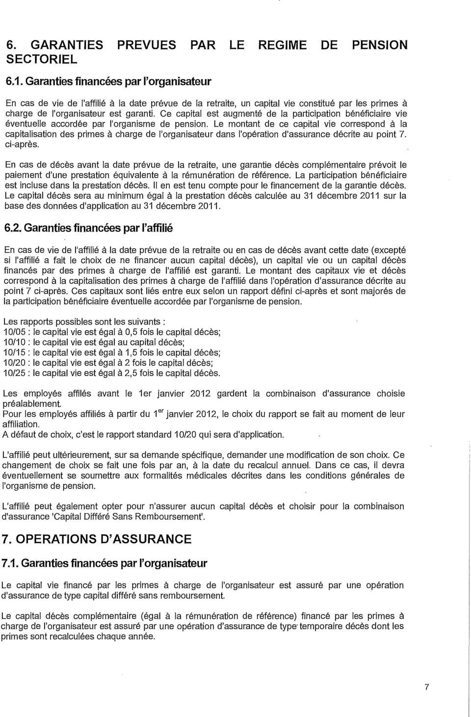 Ce capital est augmenté de la participation bénéficiaire vie éventuelle accordée par l'organisme de pension.