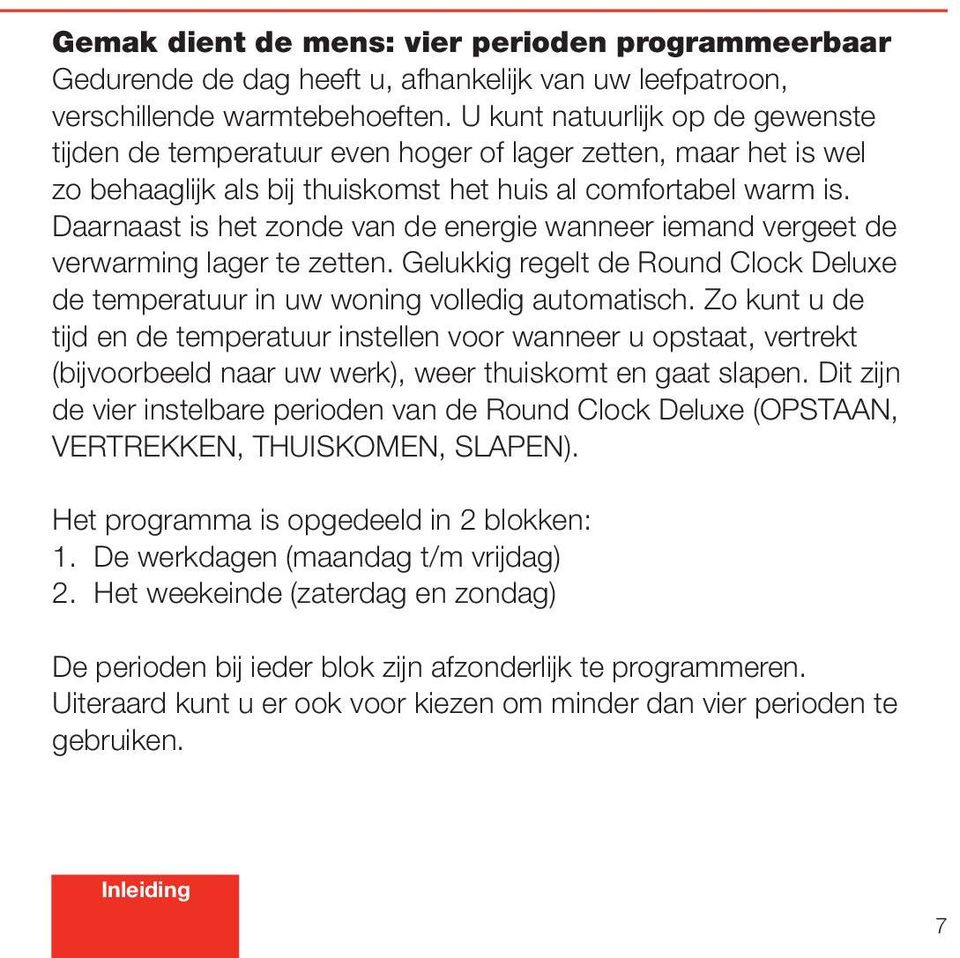 Daarnaast is het zonde van de energie wanneer iemand vergeet de verwarming lager te zetten. Gelukkig regelt de Round Clock Deluxe de temperatuur in uw woning volledig automatisch.