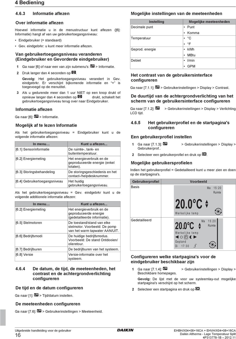 2 Druk langer dan 4 seconden op. Gevolg: Het gebruikertoegangsniveau verandert in Gev. eindgebrkr. Er verschijnt bijkomende informatie en + is toegevoegd op de menutitel.