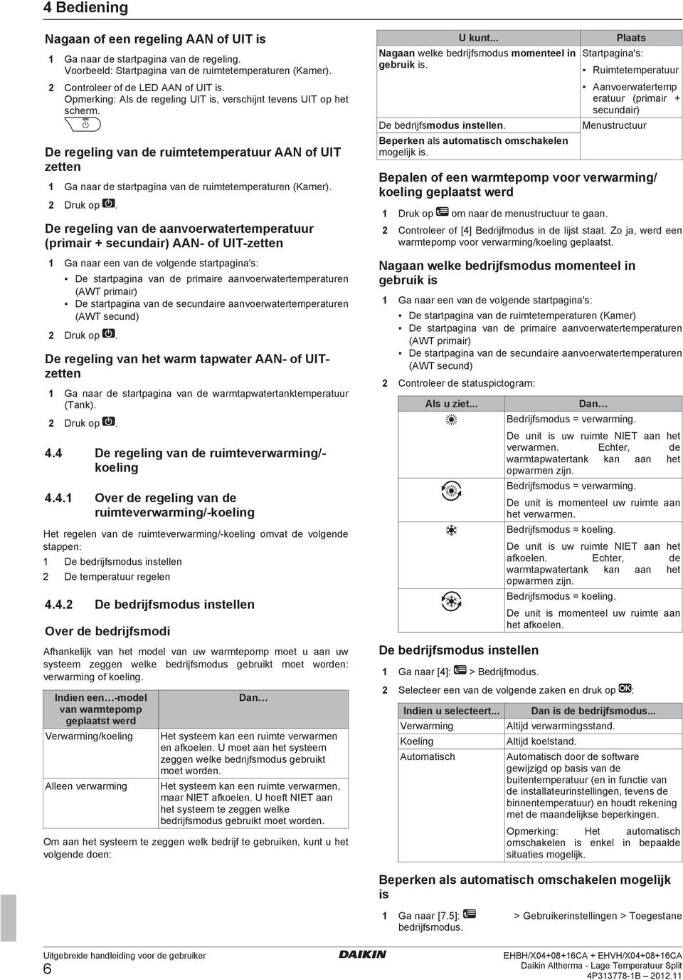 De regeling van de aanvoerwatertemperatuur (primair + secundair) AAN- of UIT-zetten 1 Ga naar een van de volgende startpagina's: De startpagina van de primaire aanvoerwatertemperaturen (AWT primair)