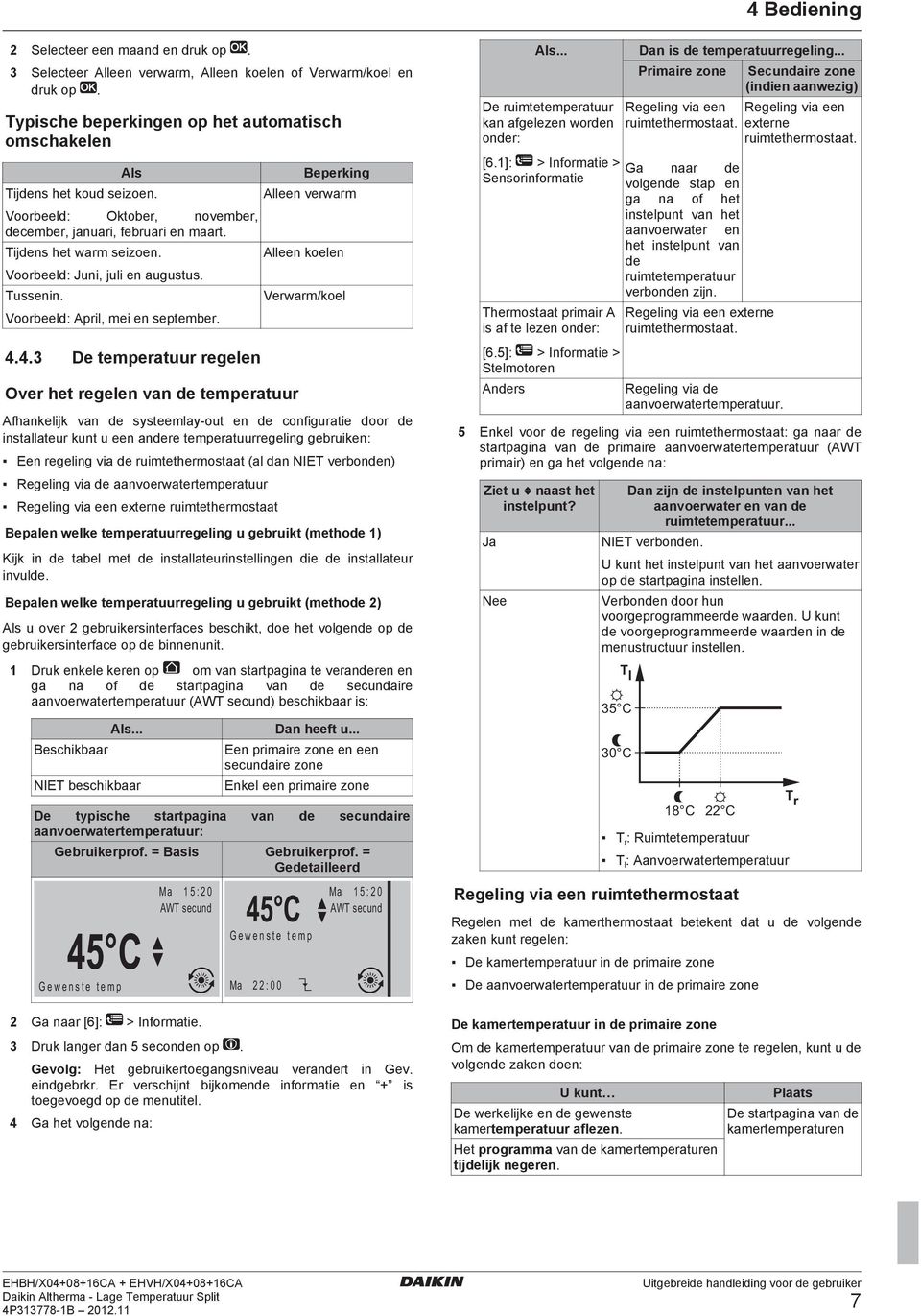 4.3 De temperatuur regelen Over het regelen van de temperatuur Beperking Alleen verwarm Alleen koelen Verwarm/koel Afhankelijk van de systeemlay-out en de configuratie door de installateur kunt u een