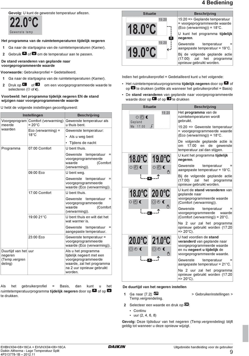 1 Ga naar de startpagina van de ruimtetemperaturen (Kamer). 2 Druk op of om een voorgeprogrammeerde waarde te selecteren ( of ).