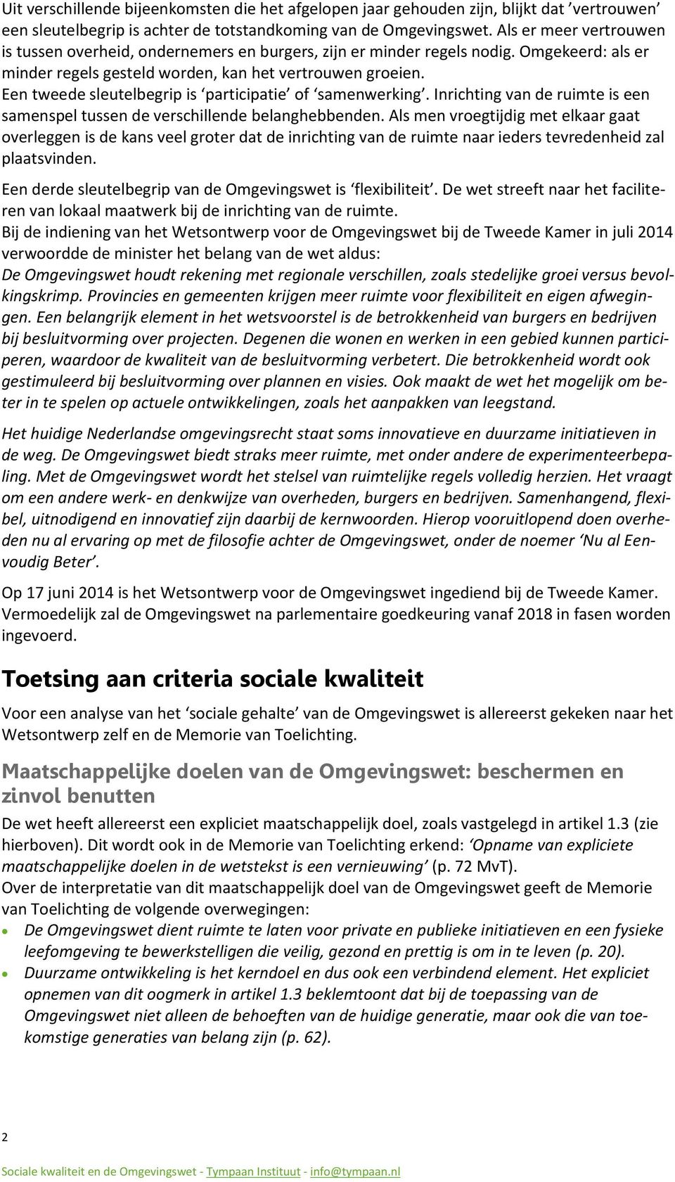 Een tweede sleutelbegrip is participatie of samenwerking. Inrichting van de ruimte is een samenspel tussen de verschillende belanghebbenden.