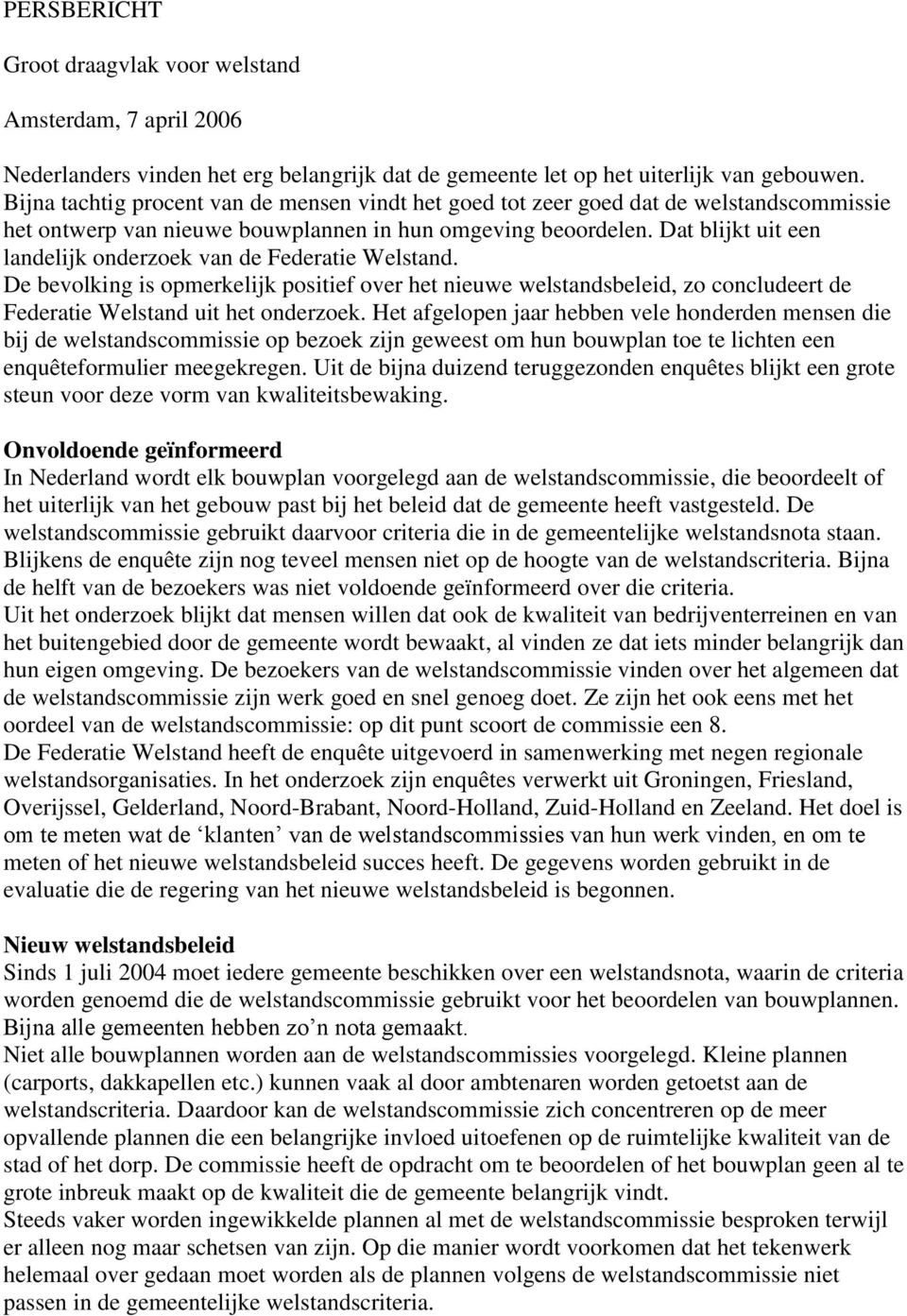 Dat blijkt uit een landelijk onderzoek van de Federatie Welstand. De bevolking is opmerkelijk positief over het nieuwe welstandsbeleid, zo concludeert de Federatie Welstand uit het onderzoek.