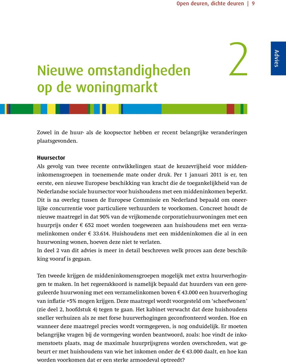 Per 1 jauari 2011 is er, te eerste, ee ieuwe Europese beschikkig va kracht die de toegakelijkheid va de Nederladse sociale huursector voor huishoudes met ee middeikome beperkt.