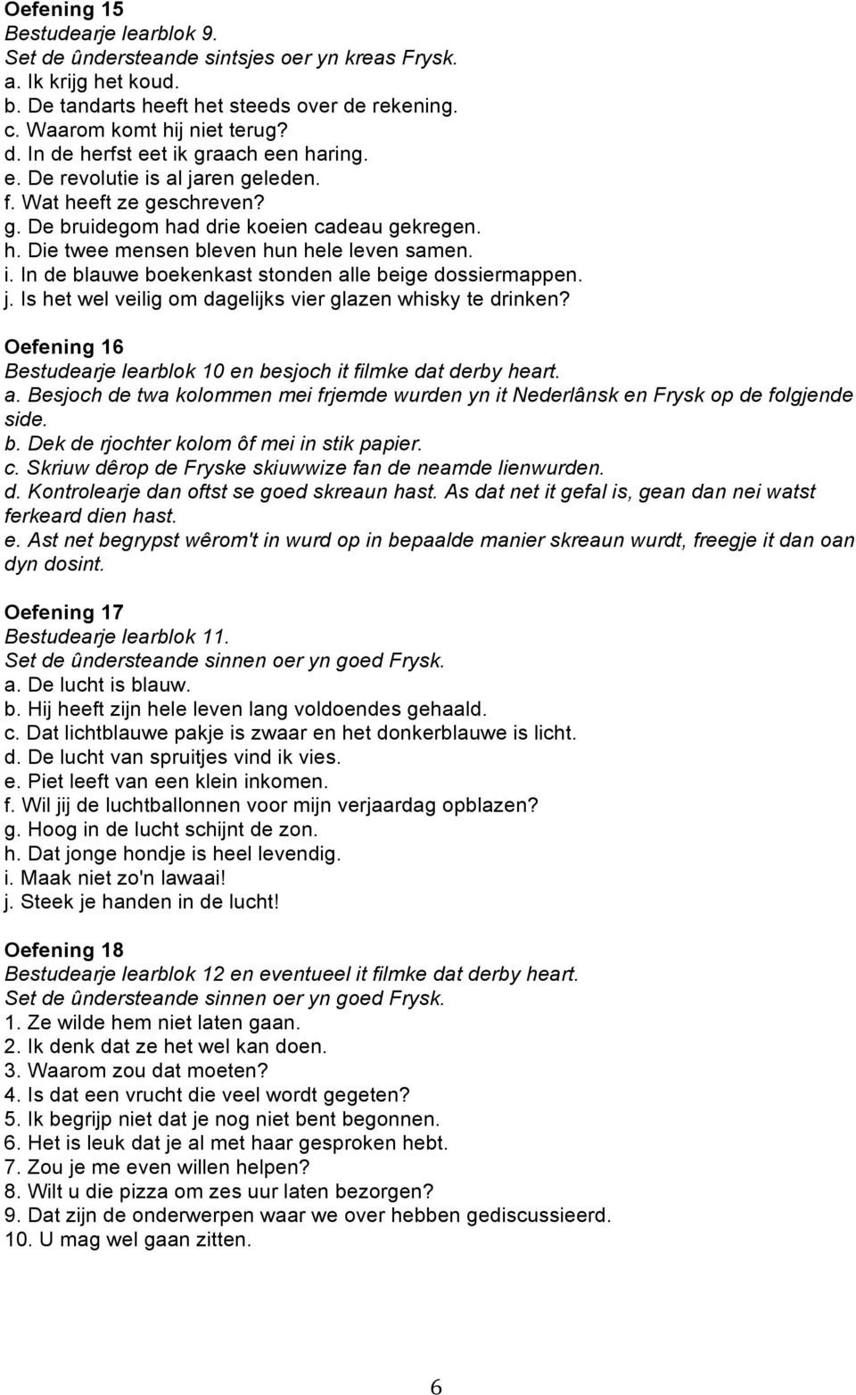 j. Is het wel veilig om dagelijks vier glazen whisky te drinken? Oefening 16 Bestudearje learblok 10 en besjoch it filmke dat derby heart. a.