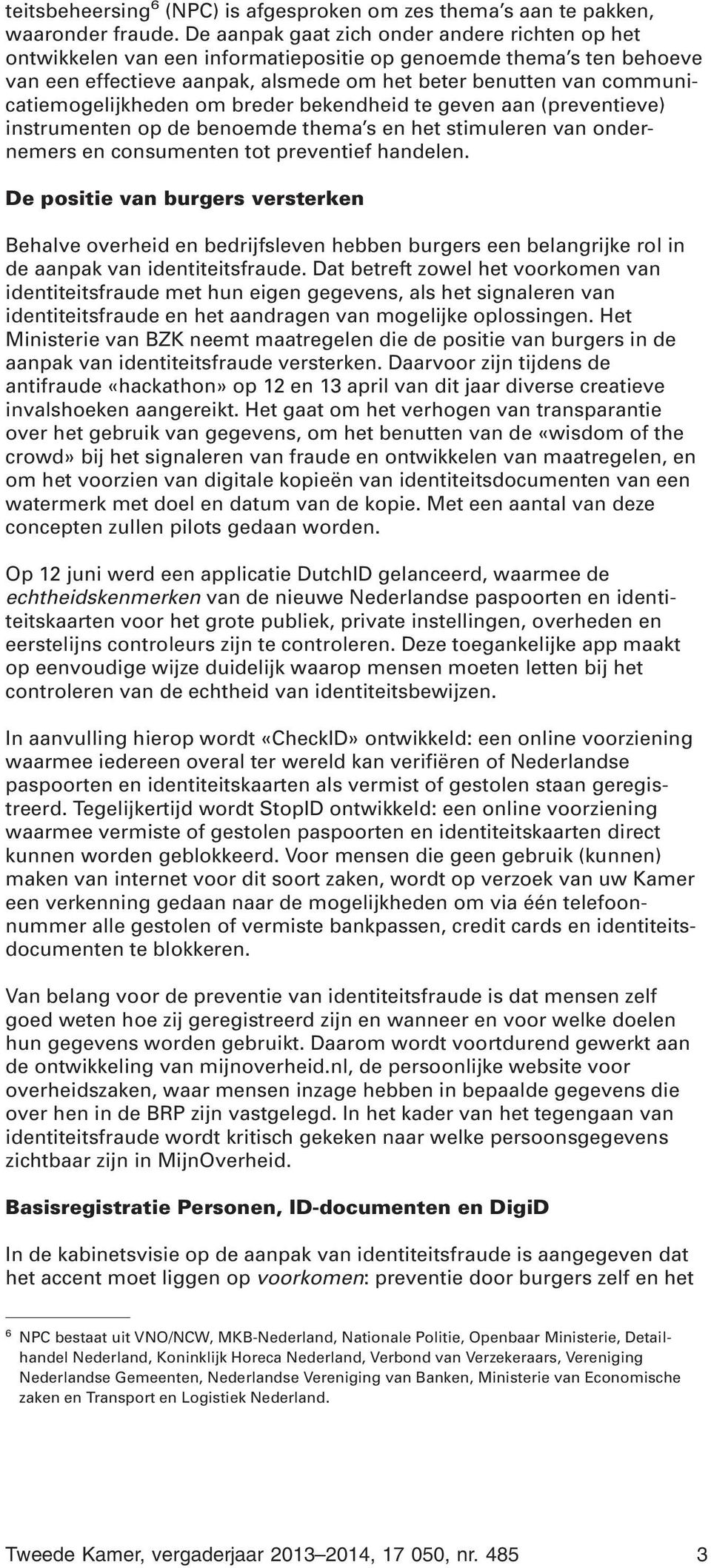 communicatiemogelijkheden om breder bekendheid te geven aan (preventieve) instrumenten op de benoemde thema s en het stimuleren van ondernemers en consumenten tot preventief handelen.