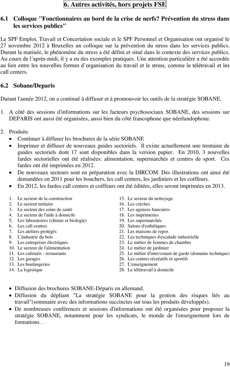 publics. Durant la matinée, le phénomène du stress a été défini et situé dans le contexte des services publics. Au cours de l après-midi, il y a eu des exemples pratiques.