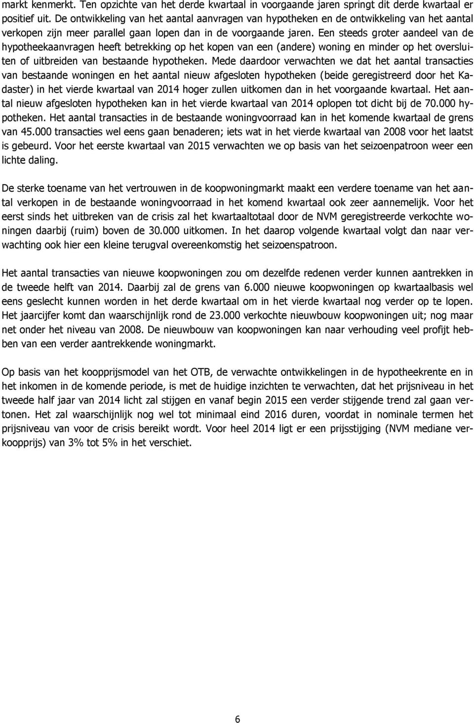 Een steeds groter aandeel van de hypotheekaanvragen heeft betrekking op het kopen van een (andere) woning en minder op het oversluiten of uitbreiden van bestaande hypotheken.