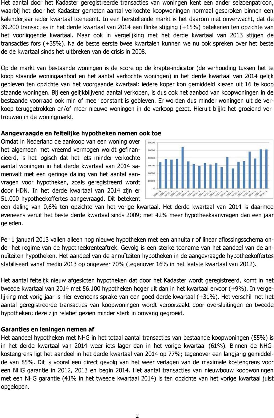 200 transacties in het derde kwartaal van 2014 een flinke stijging (+15%) betekenen ten opzichte van het voorliggende kwartaal.