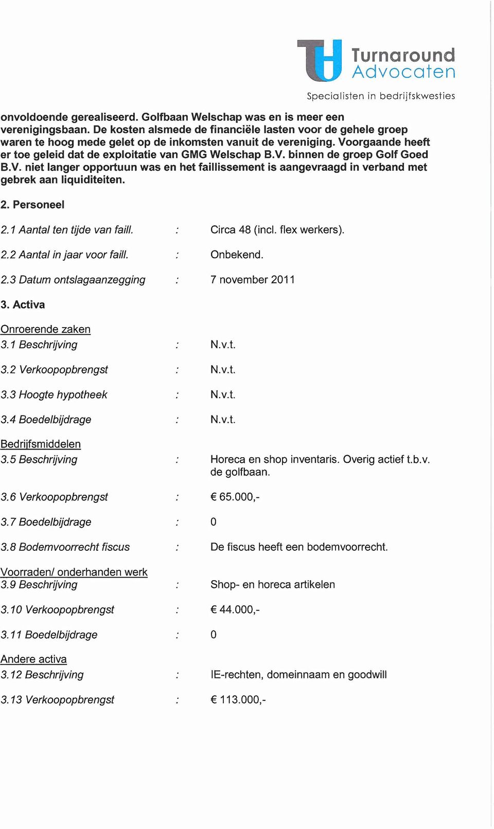 V. niet langer opportuun was en het faillissement is aangevraagd in verband met gebrek aan liquiditeiten. 2. Personeel 2.1 Aantal ten tijde van faill. Circa 48 (incl. flex werkers). 2.2 Aantal in jaar voor faili.