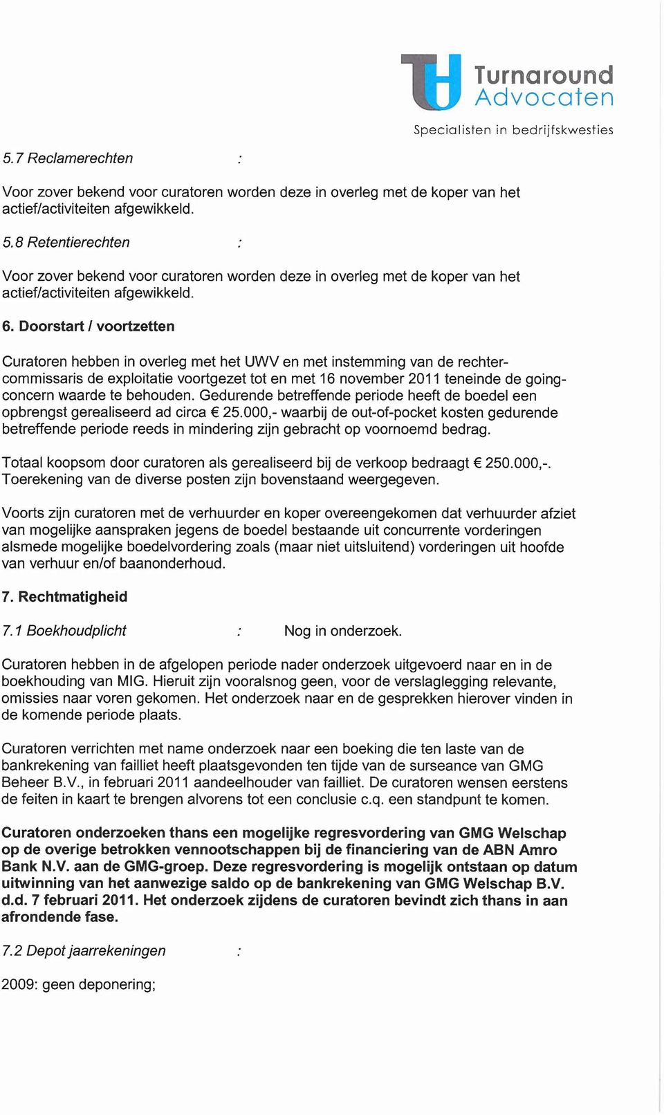 Doorstart I voortzetten Curatoren hebben in overleg met het UWV en met instemming van de rechtercommissaris de exploitatie voortgezet tot en met 16 november 2011 teneinde de goingconcern waarde te