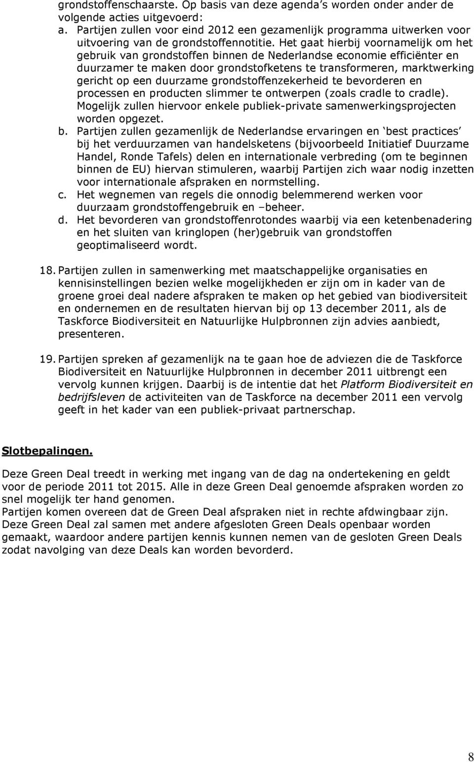 Het gaat hierbij voornamelijk om het gebruik van grondstoffen binnen de Nederlandse economie efficiënter en duurzamer te maken door grondstofketens te transformeren, marktwerking gericht op een