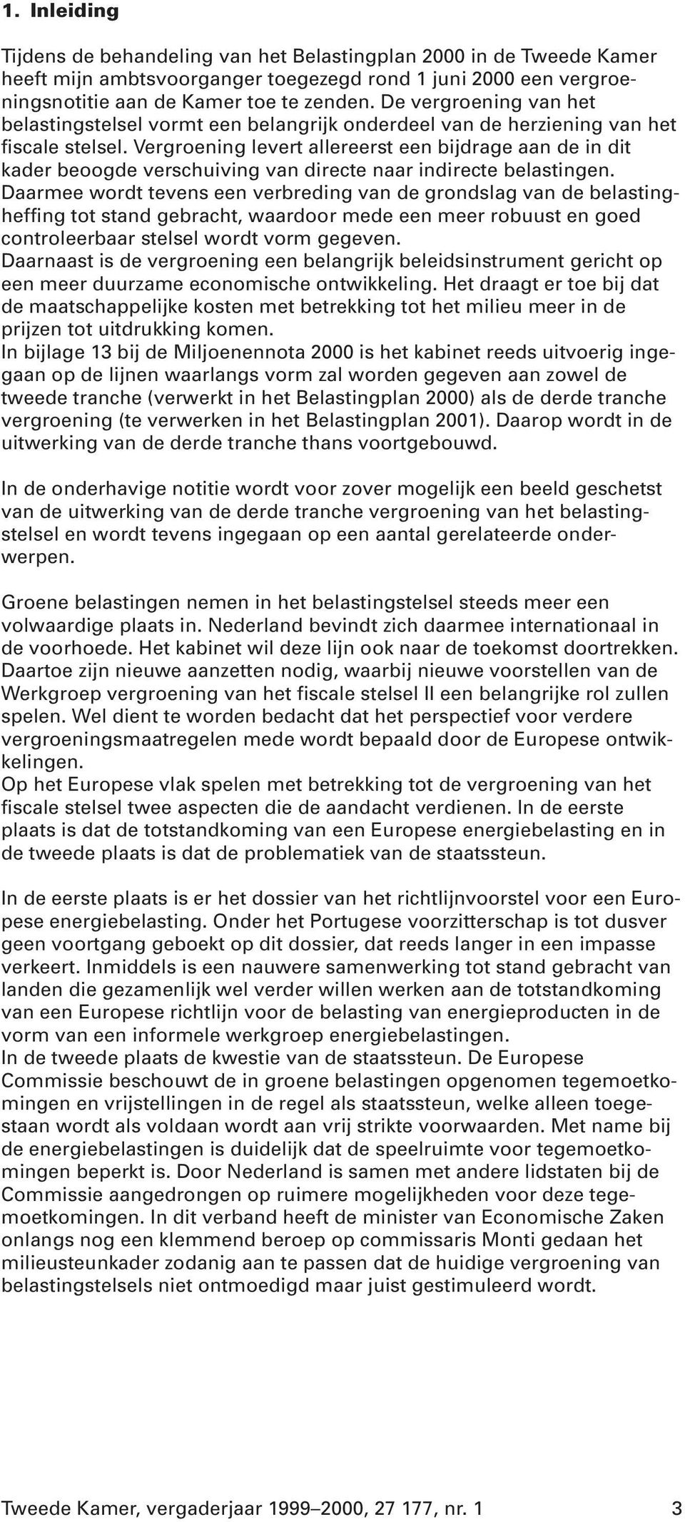 Vergroening levert allereerst een bijdrage aan de in dit kader beoogde verschuiving van directe naar indirecte belastingen.