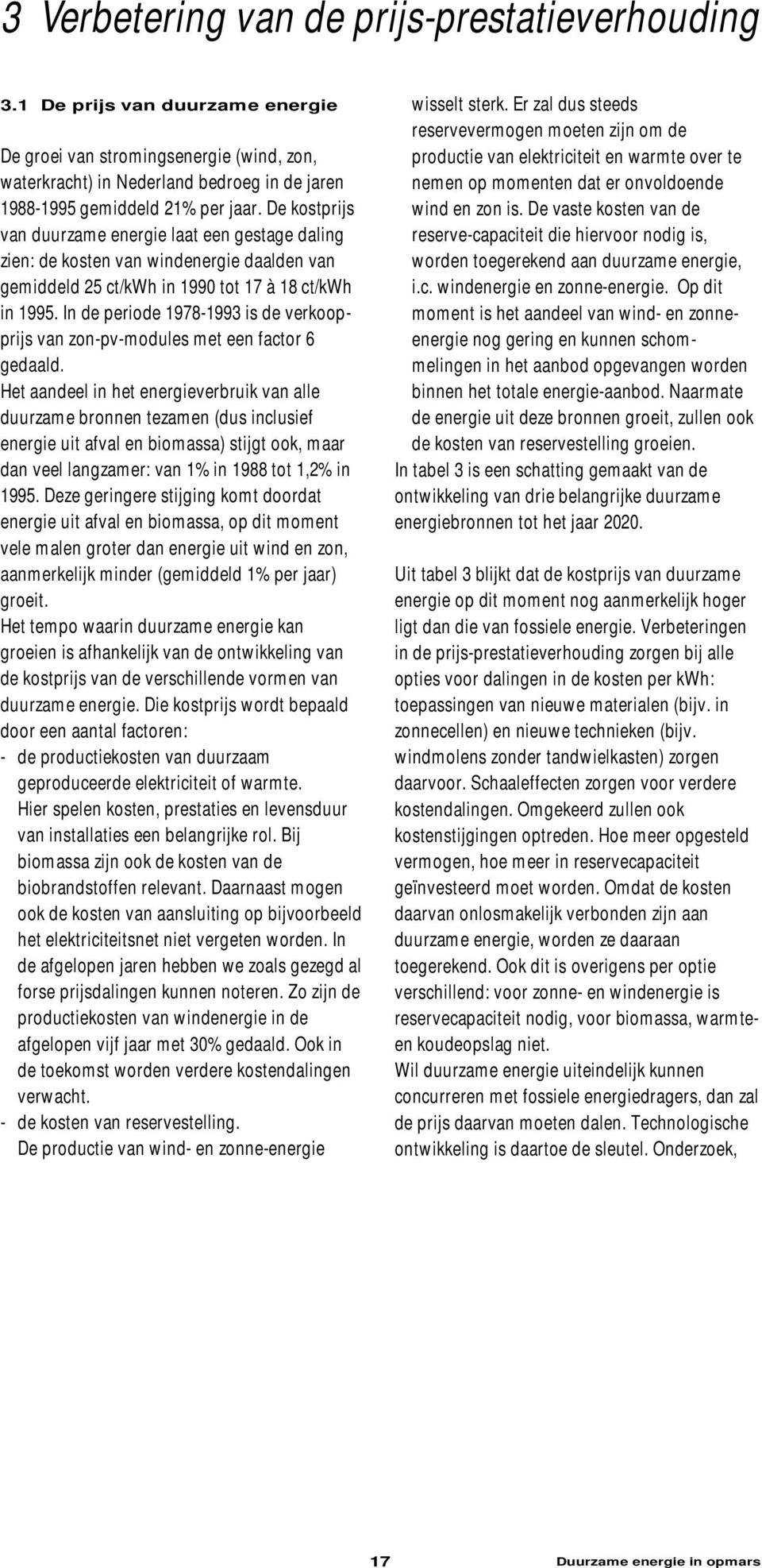 De kostprijs van duurzame energie laat een gestage daling zien: de kosten van windenergie daalden van gemiddeld 25 ct/kwh in 1990 tot 17 à 18 ct/kwh in 1995.