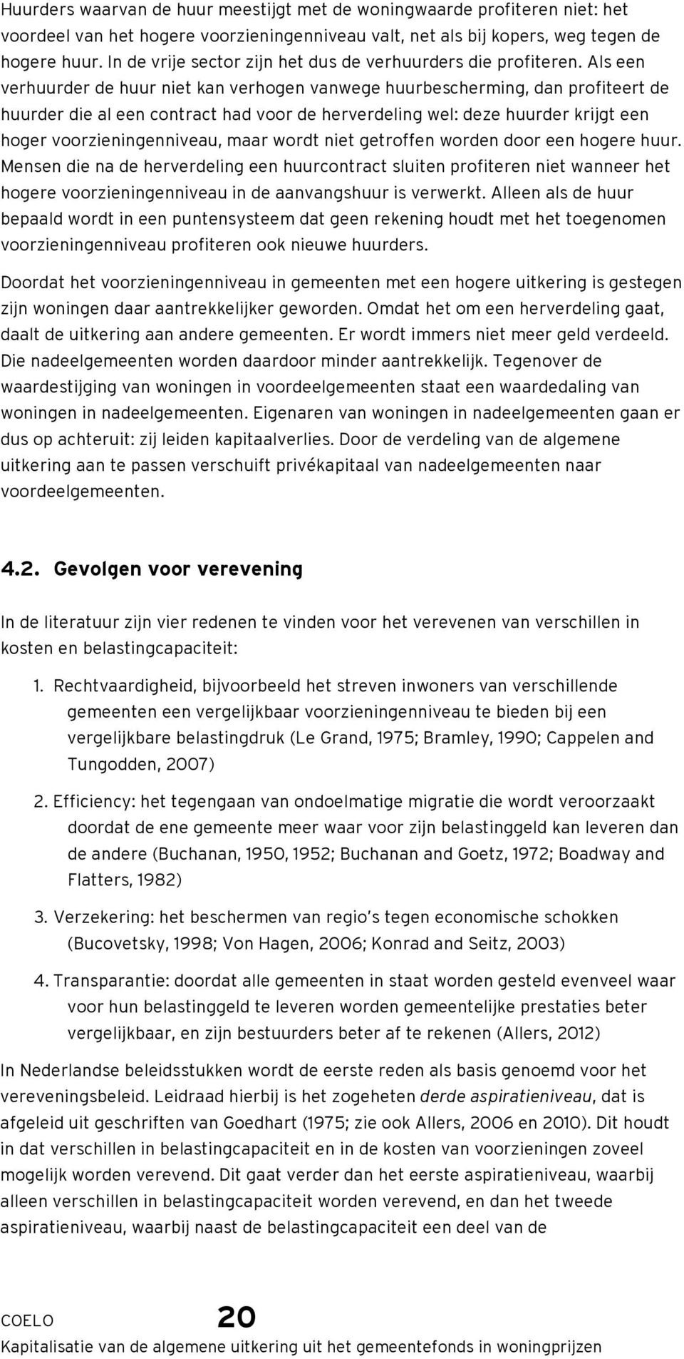 Als een verhuurder de huur niet kan verhogen vanwege huurbescherming, dan profiteert de huurder die al een contract had voor de herverdeling wel: deze huurder krijgt een hoger voorzieningenniveau,