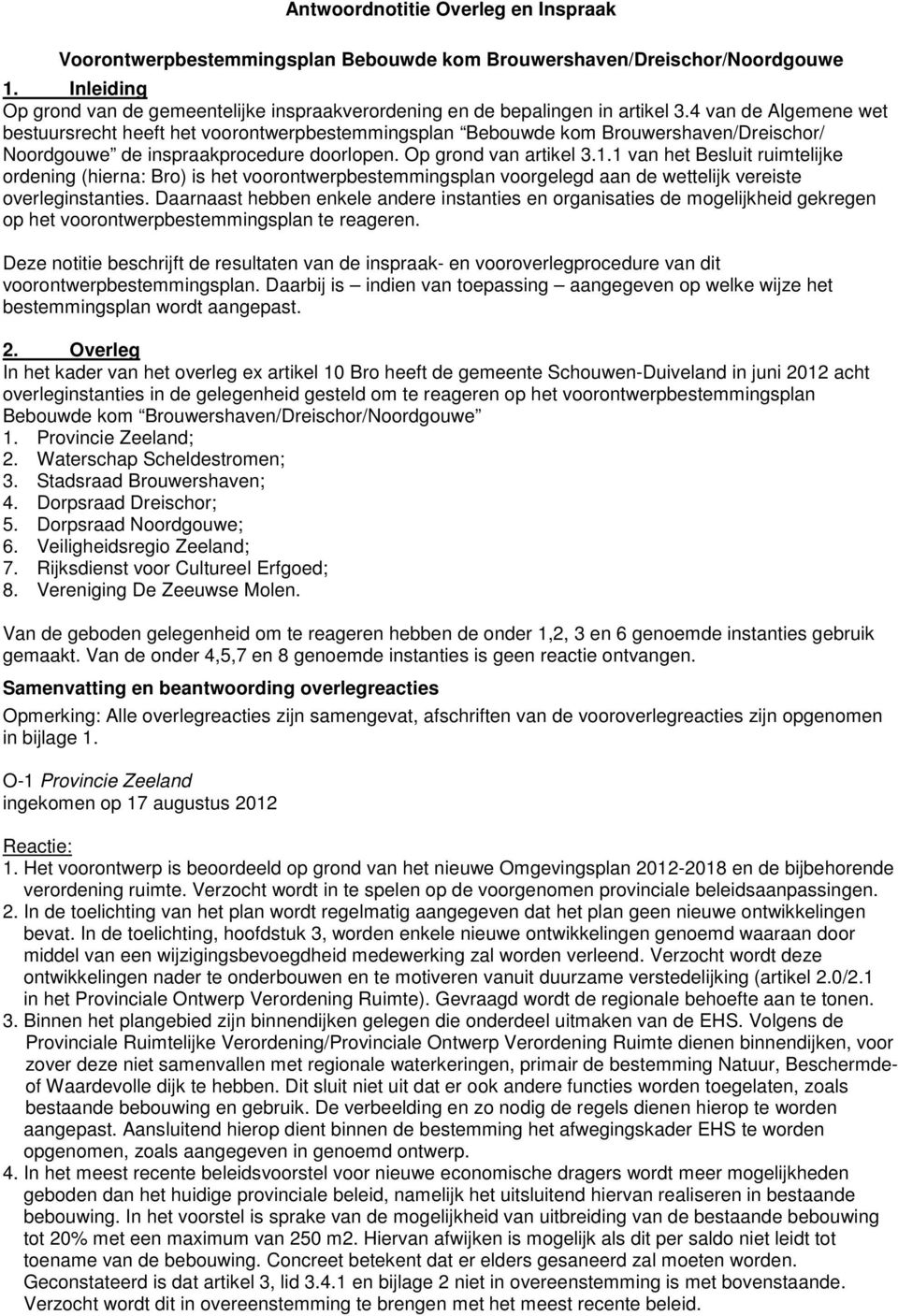 4 van de Algemene wet bestuursrecht heeft het voorontwerpbestemmingsplan Bebouwde kom Brouwershaven/Dreischor/ Noordgouwe de inspraakprocedure doorlopen. Op grond van artikel 3.1.