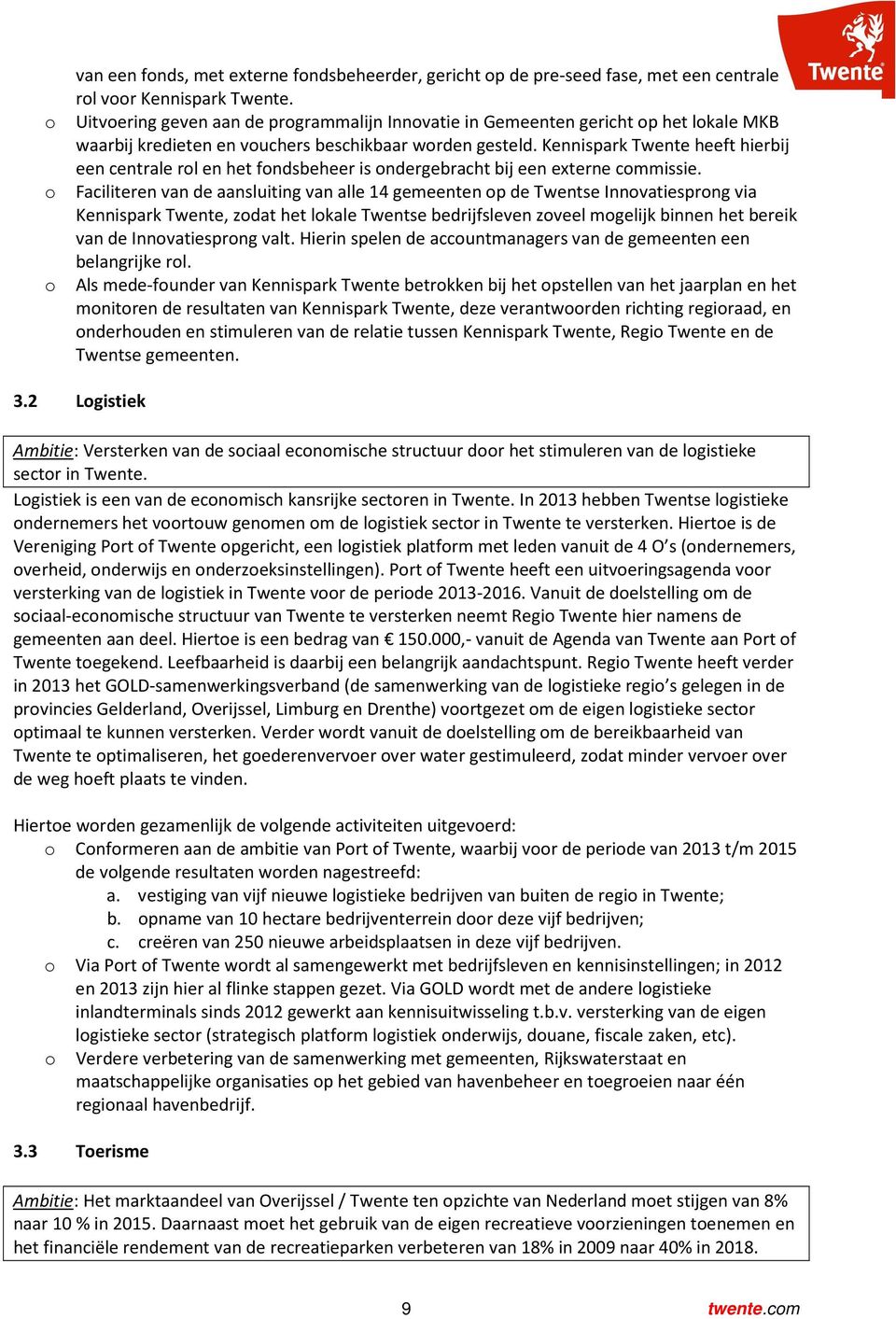 Kennispark Twente heeft hierbij een centrale rol en het fondsbeheer is ondergebracht bij een externe commissie.