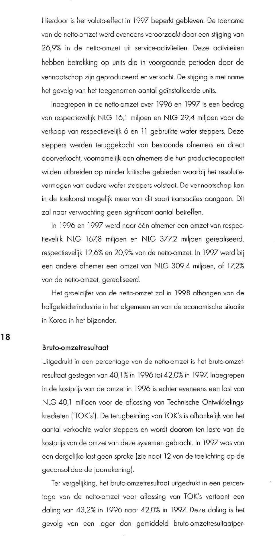 De stijging is met name het gevolg van het toegenomen aantal geïnstalleerde units. Inbegrepen in de netto-omzet over 1996 en 1997 is een bedrag van respectievelijk NLG 16,1 mil(oen en NLG 29.