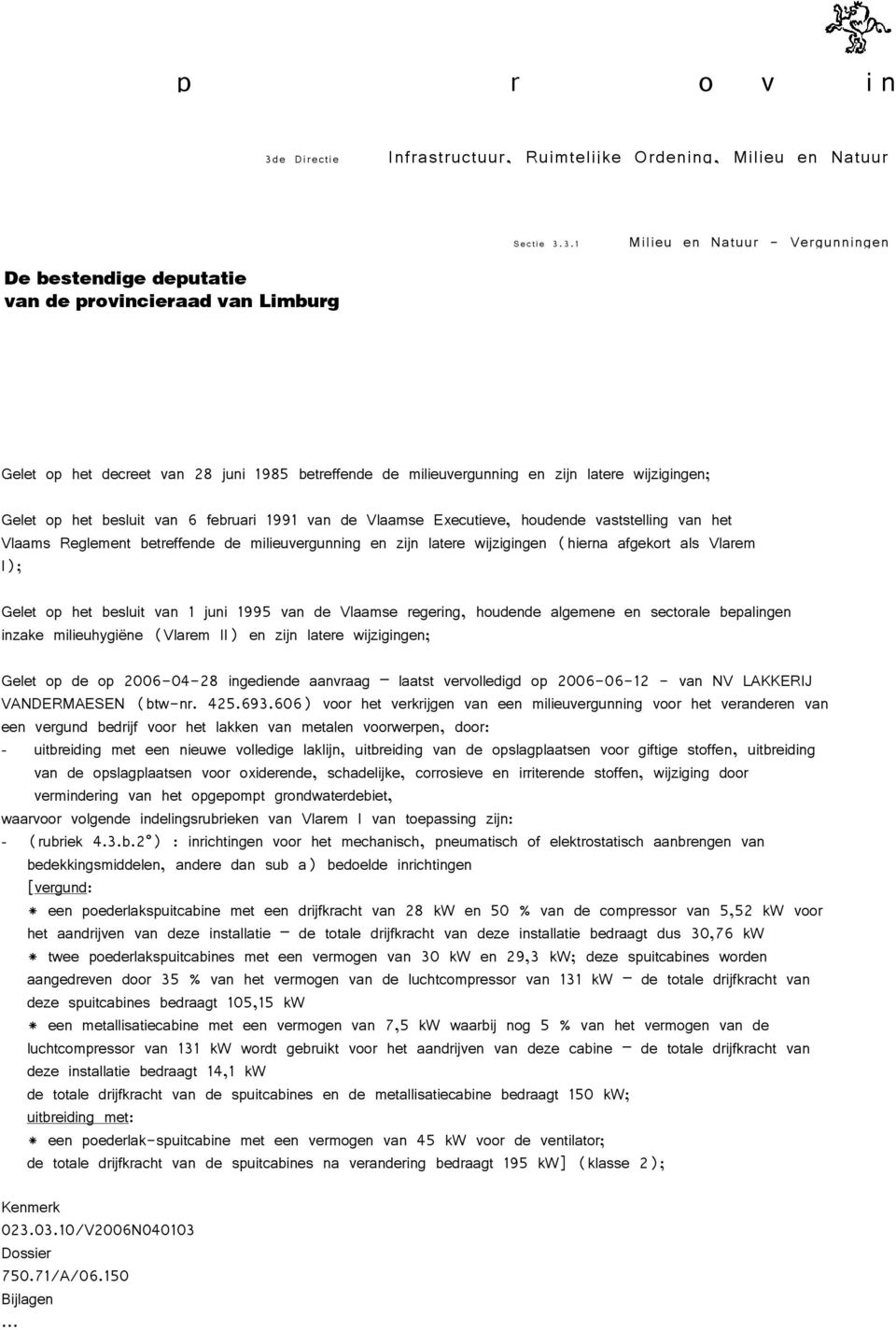 3. 1 Milieu en Natuur - Vergunningen De bestendige deputatie van de provincieraad van Limburg Gelet op het decreet van 28 juni 1985 betreffende de milieuvergunning en zijn latere wijzigingen; Gelet