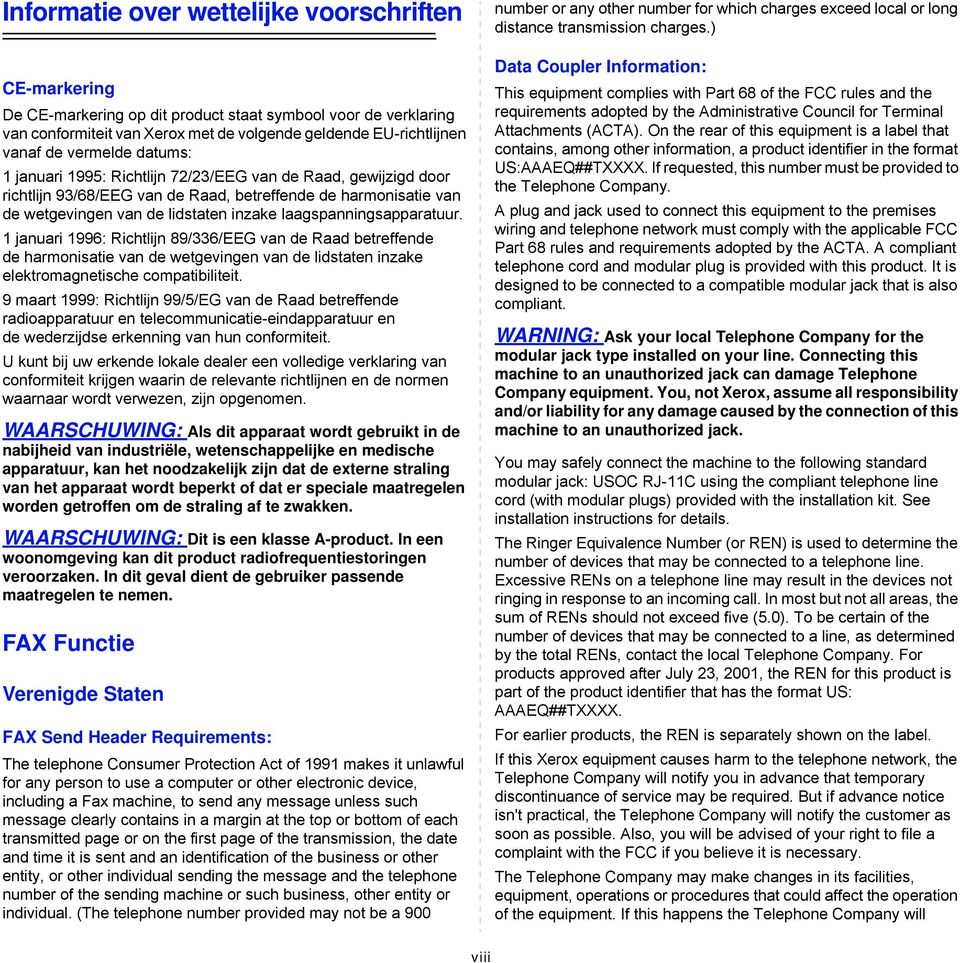 laagspanningsapparatuur. 1 januari 1996: Richtlijn 89/336/EEG van de Raad betreffende de harmonisatie van de wetgevingen van de lidstaten inzake elektromagnetische compatibiliteit.