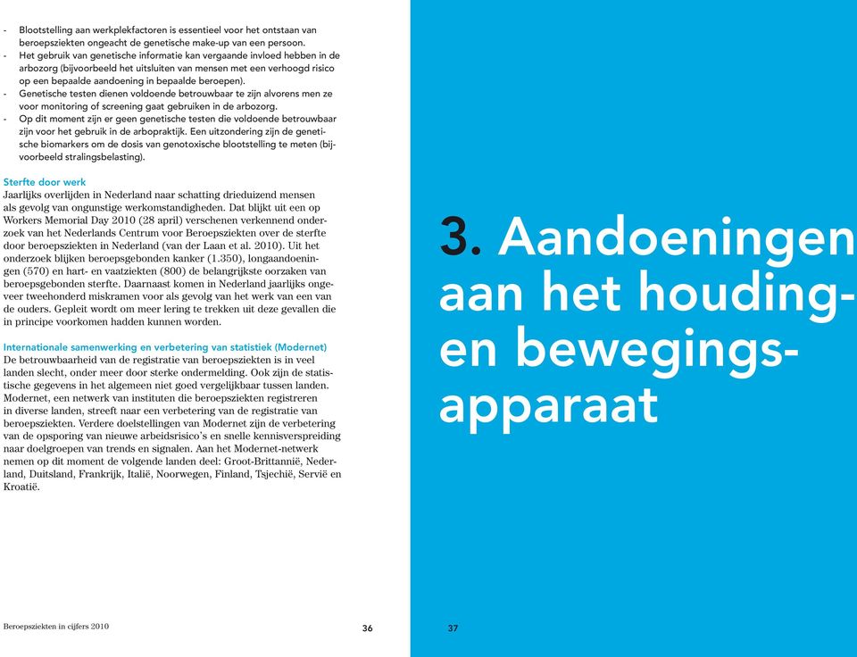 - Genetische testen dienen voldoende betrouwbaar te zijn alvorens men ze voor monitoring of screening gaat gebruiken in de arbozorg.