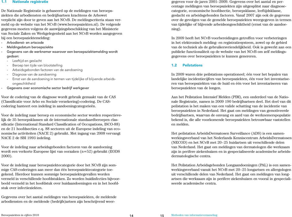 De volgende gegevens moeten volgens de aanwijzingsbeschikking van het Ministerie van Sociale Zaken en Werkgelegenheid aan het NCvB worden aangegeven bij een beroepsziektemelding: - Arbodienst- en