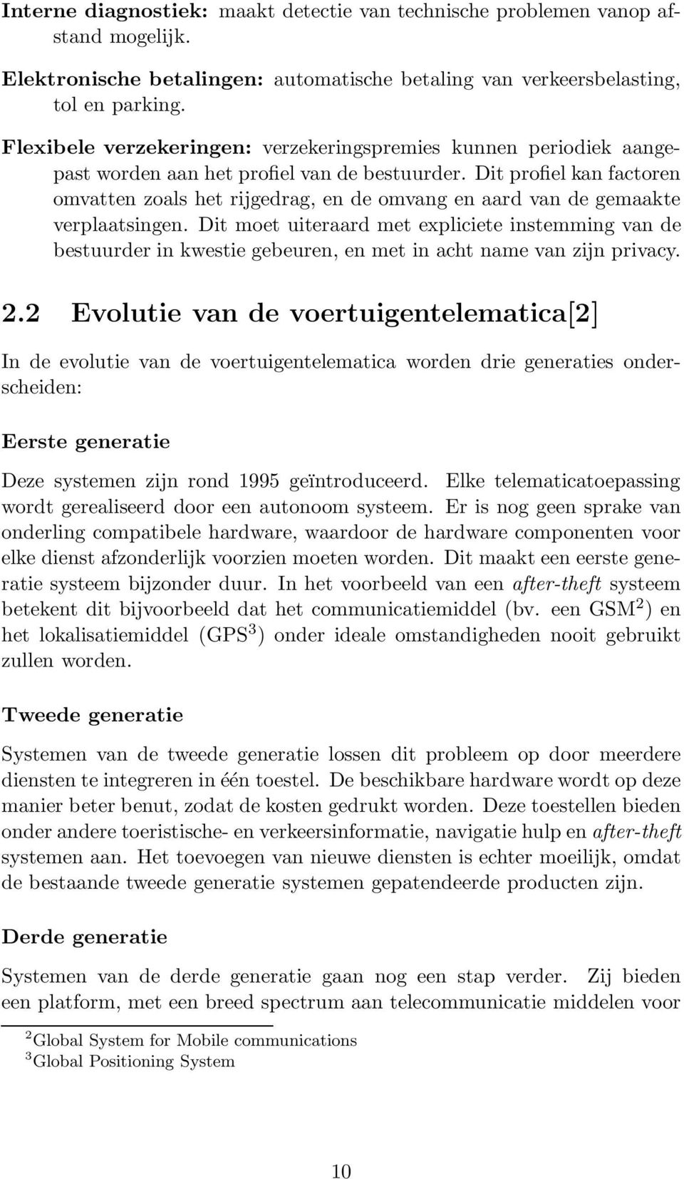 Dit profiel kan factoren omvatten zoals het rijgedrag, en de omvang en aard van de gemaakte verplaatsingen.