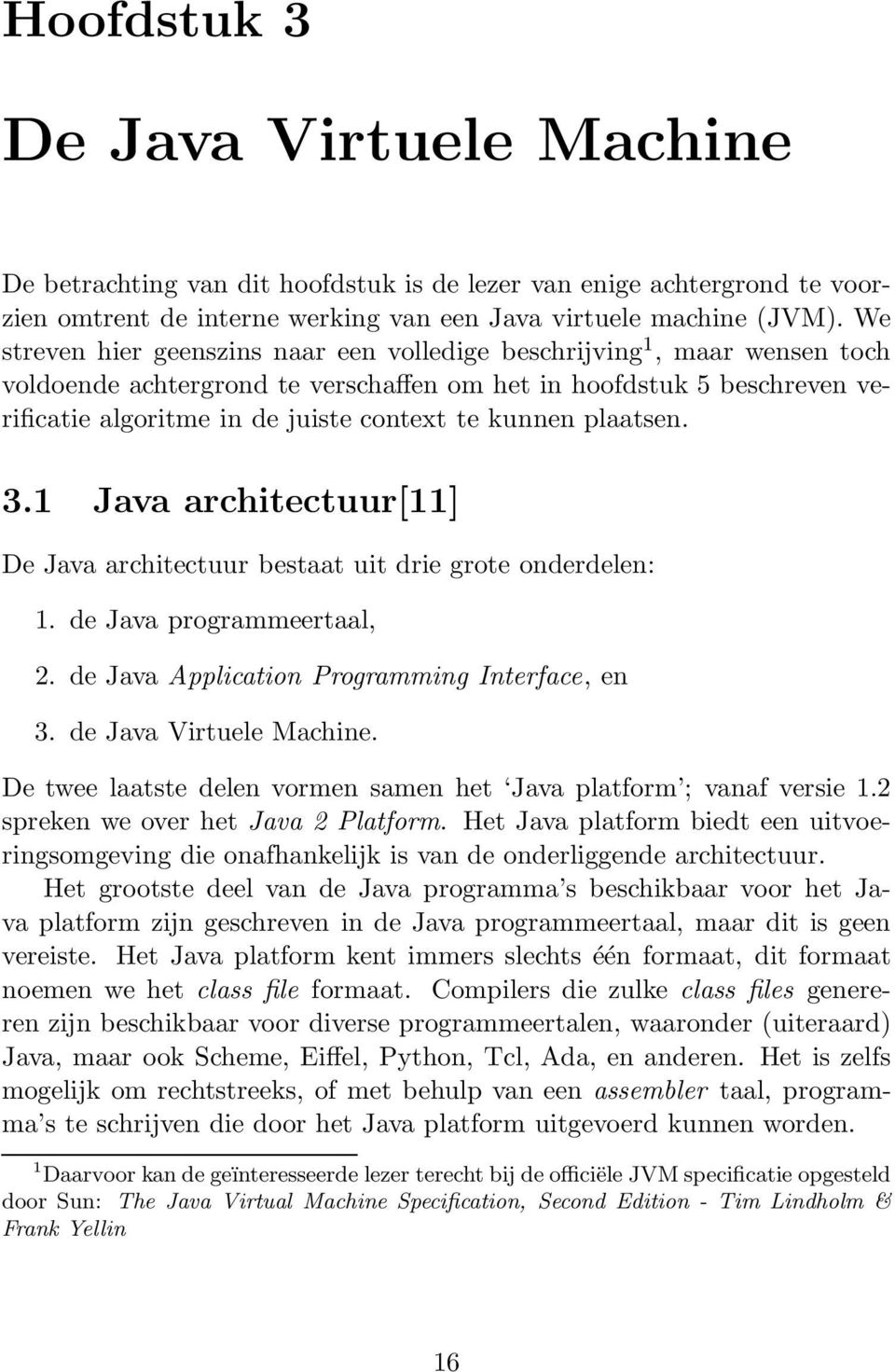 kunnen plaatsen. 3.1 Java architectuur[11] De Java architectuur bestaat uit drie grote onderdelen: 1. de Java programmeertaal, 2. de Java Application Programming Interface, en 3.