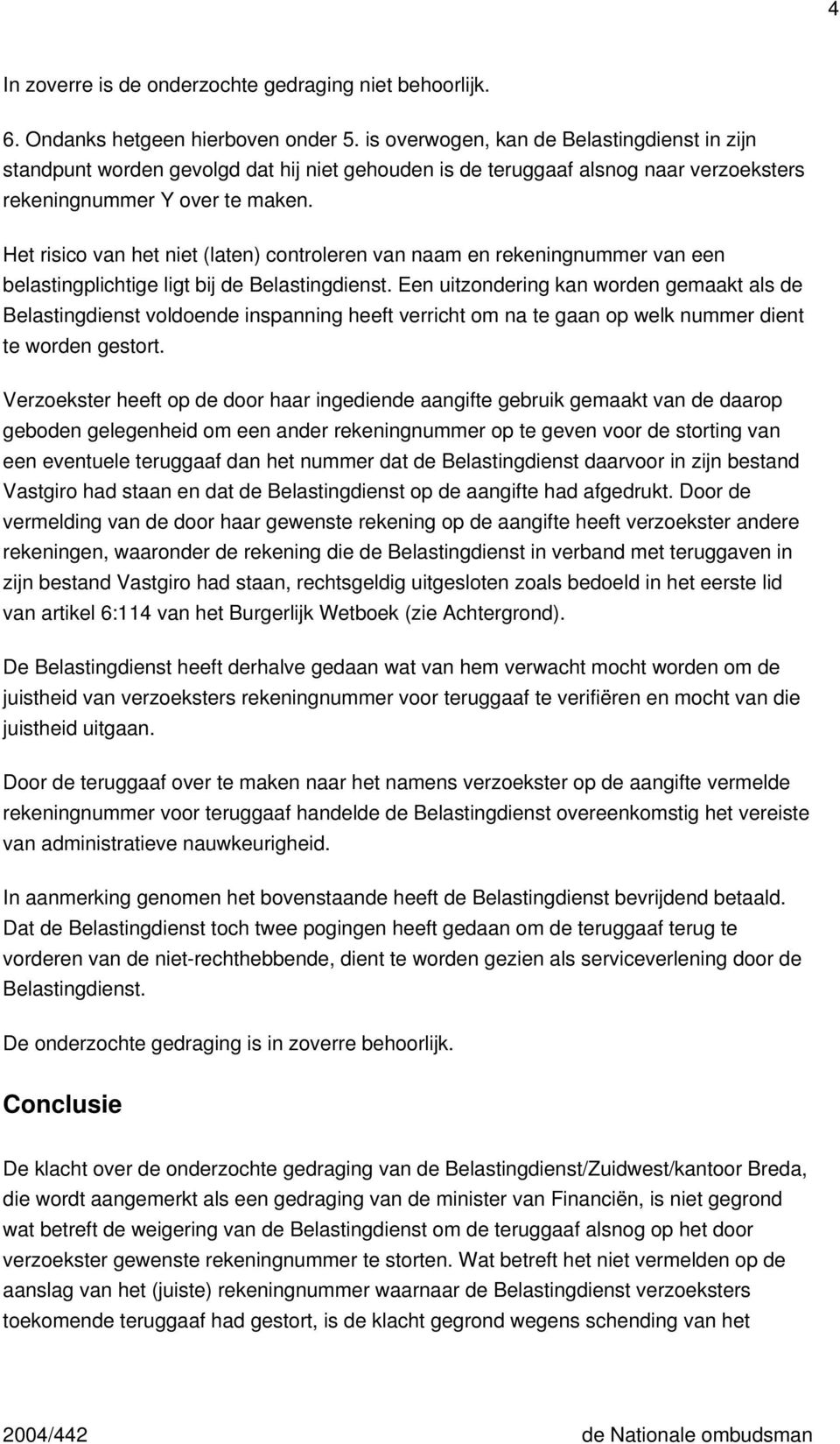 Het risico van het niet (laten) controleren van naam en rekeningnummer van een belastingplichtige ligt bij de Belastingdienst.