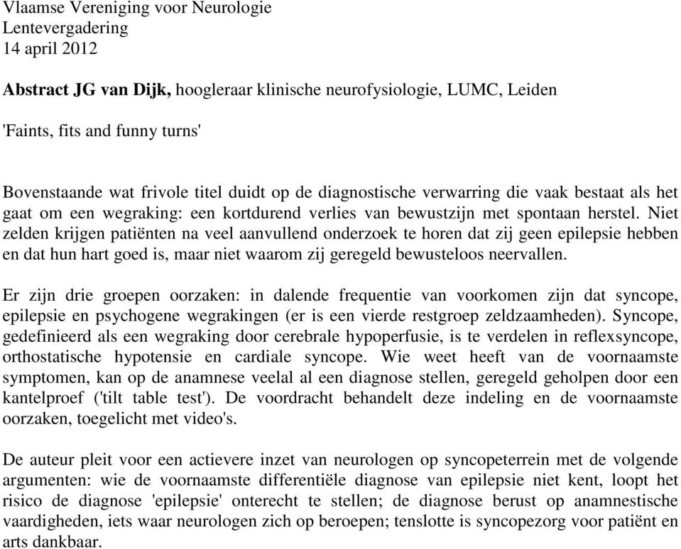 Niet zelden krijgen patiënten na veel aanvullend onderzoek te horen dat zij geen epilepsie hebben en dat hun hart goed is, maar niet waarom zij geregeld bewusteloos neervallen.