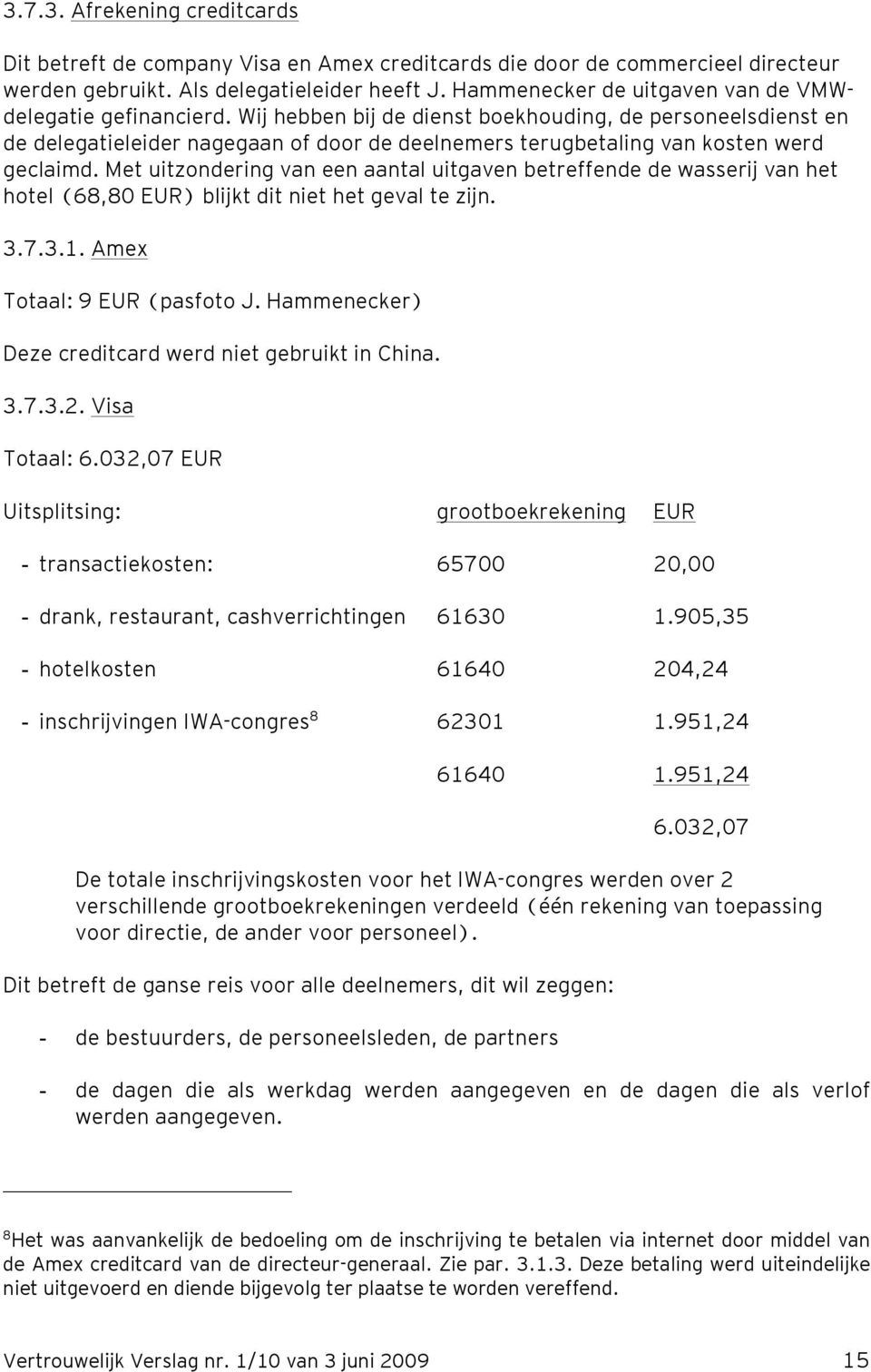 Wij hebben bij de dienst boekhouding, de personeelsdienst en de delegatieleider nagegaan of door de deelnemers terugbetaling van kosten werd geclaimd.