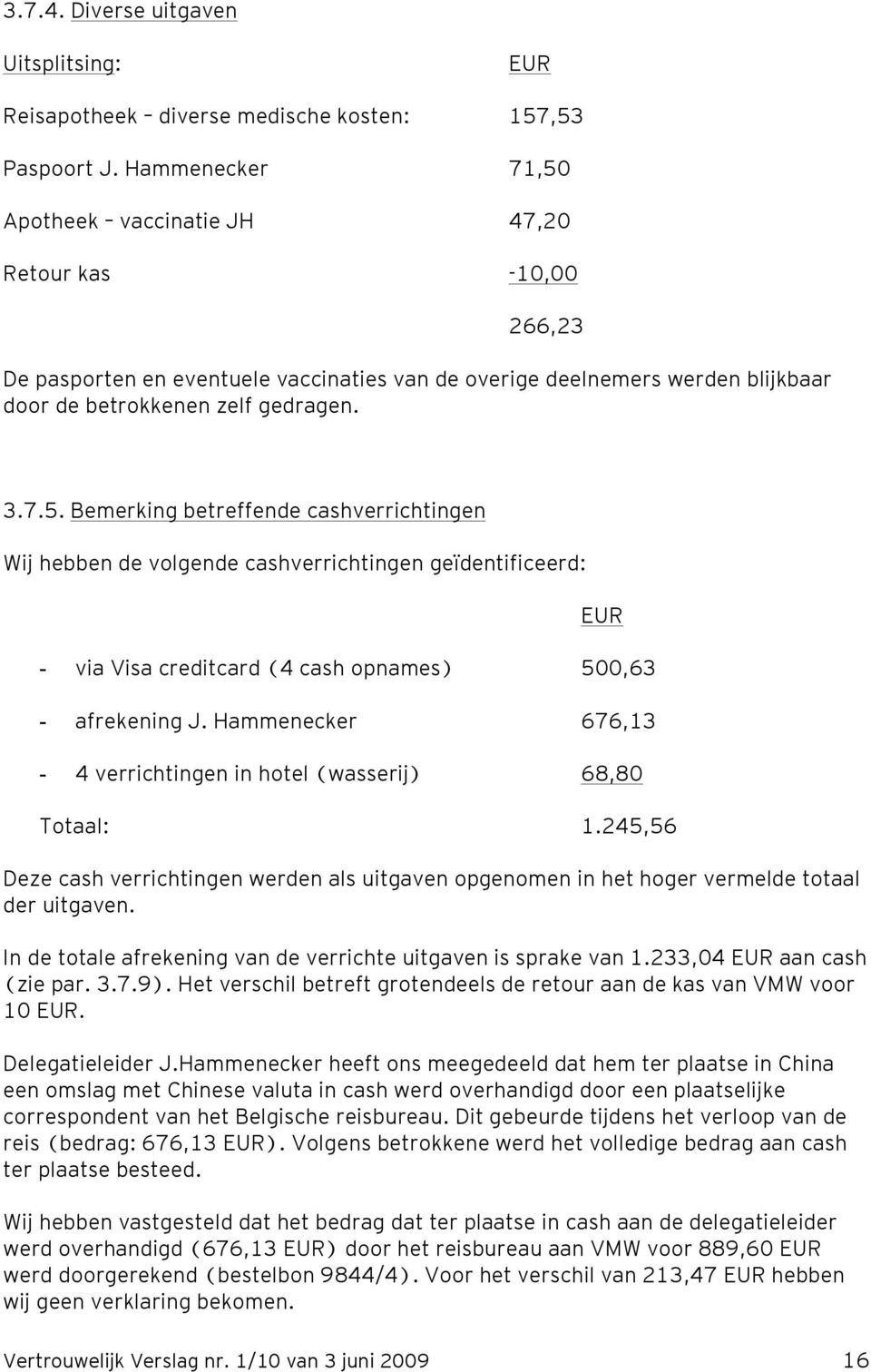 Hammenecker 676,13-4 verrichtingen in hotel (wasserij) 68,80 Totaal: 1.245,56 Deze cash verrichtingen werden als uitgaven opgenomen in het hoger vermelde totaal der uitgaven.