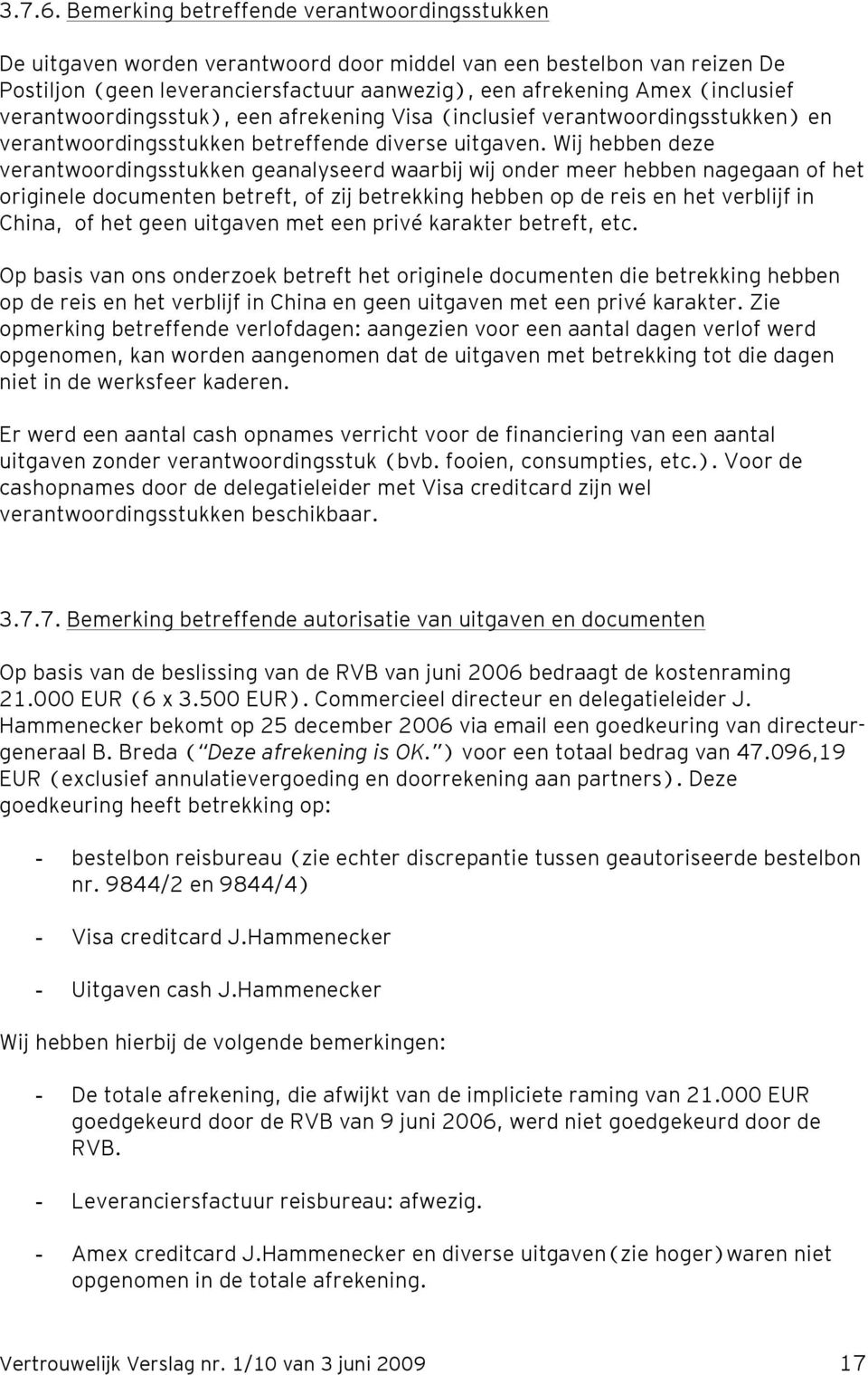 verantwoordingsstuk), een afrekening Visa (inclusief verantwoordingsstukken) en verantwoordingsstukken betreffende diverse uitgaven.