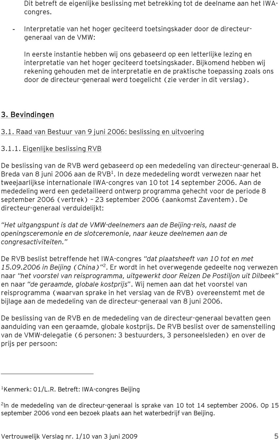 geciteerd toetsingskader. Bijkomend hebben wij rekening gehouden met de interpretatie en de praktische toepassing zoals ons door de directeur-generaal werd toegelicht (zie verder in dit verslag). 3.