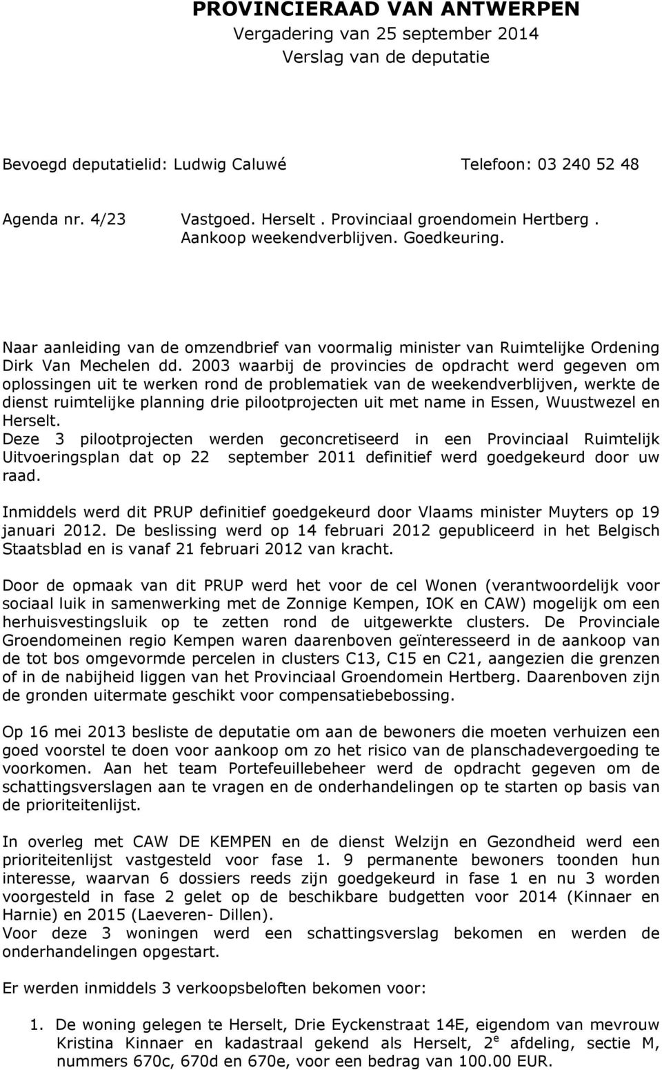 2003 waarbij de provincies de opdracht werd gegeven om oplossingen uit te werken rond de problematiek van de weekendverblijven, werkte de dienst ruimtelijke planning drie pilootprojecten uit met name