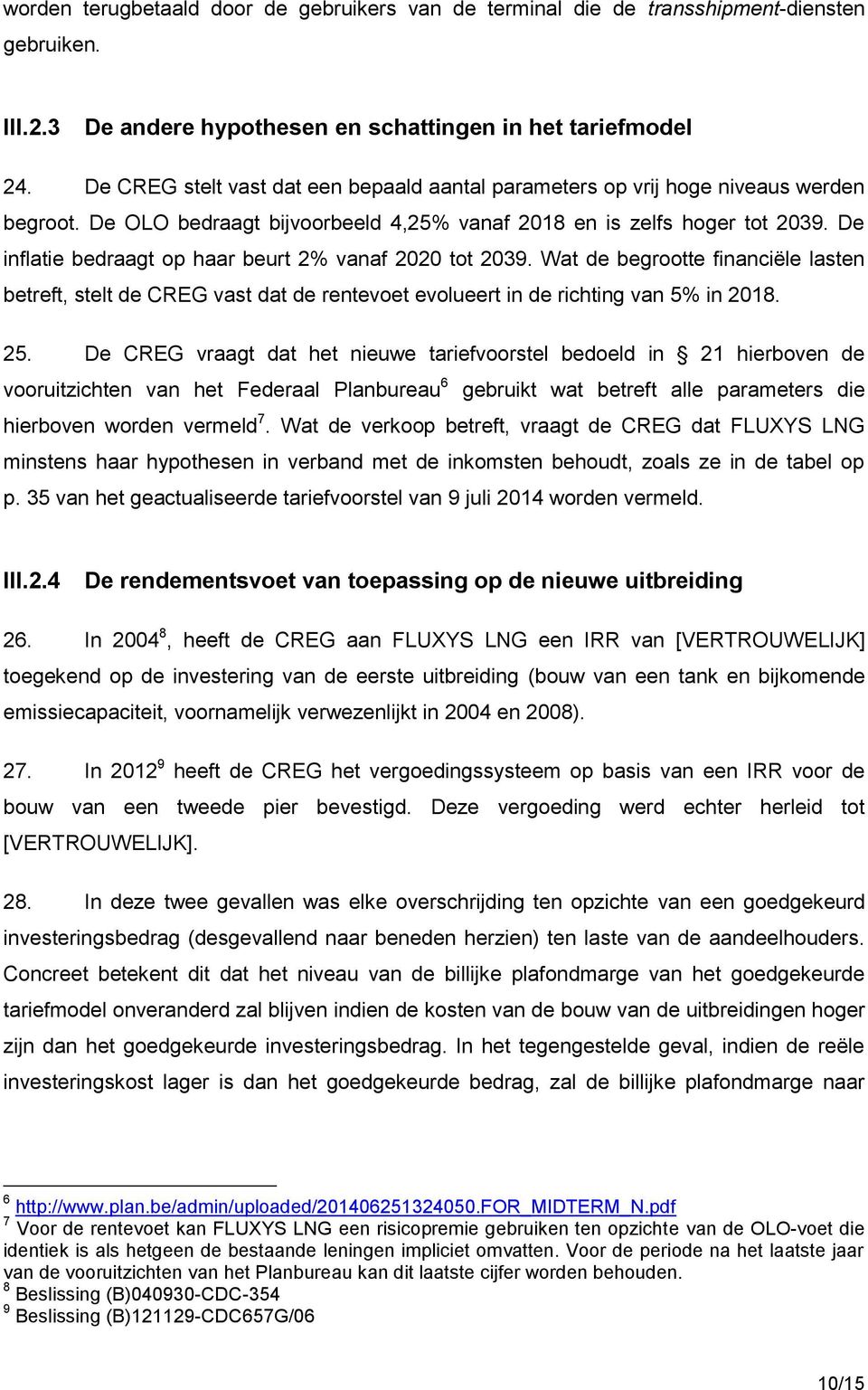 De inflatie bedraagt op haar beurt 2% vanaf 2020 tot 2039. Wat de begrootte financiële lasten betreft, stelt de CREG vast dat de rentevoet evolueert in de richting van 5% in 2018. 25.