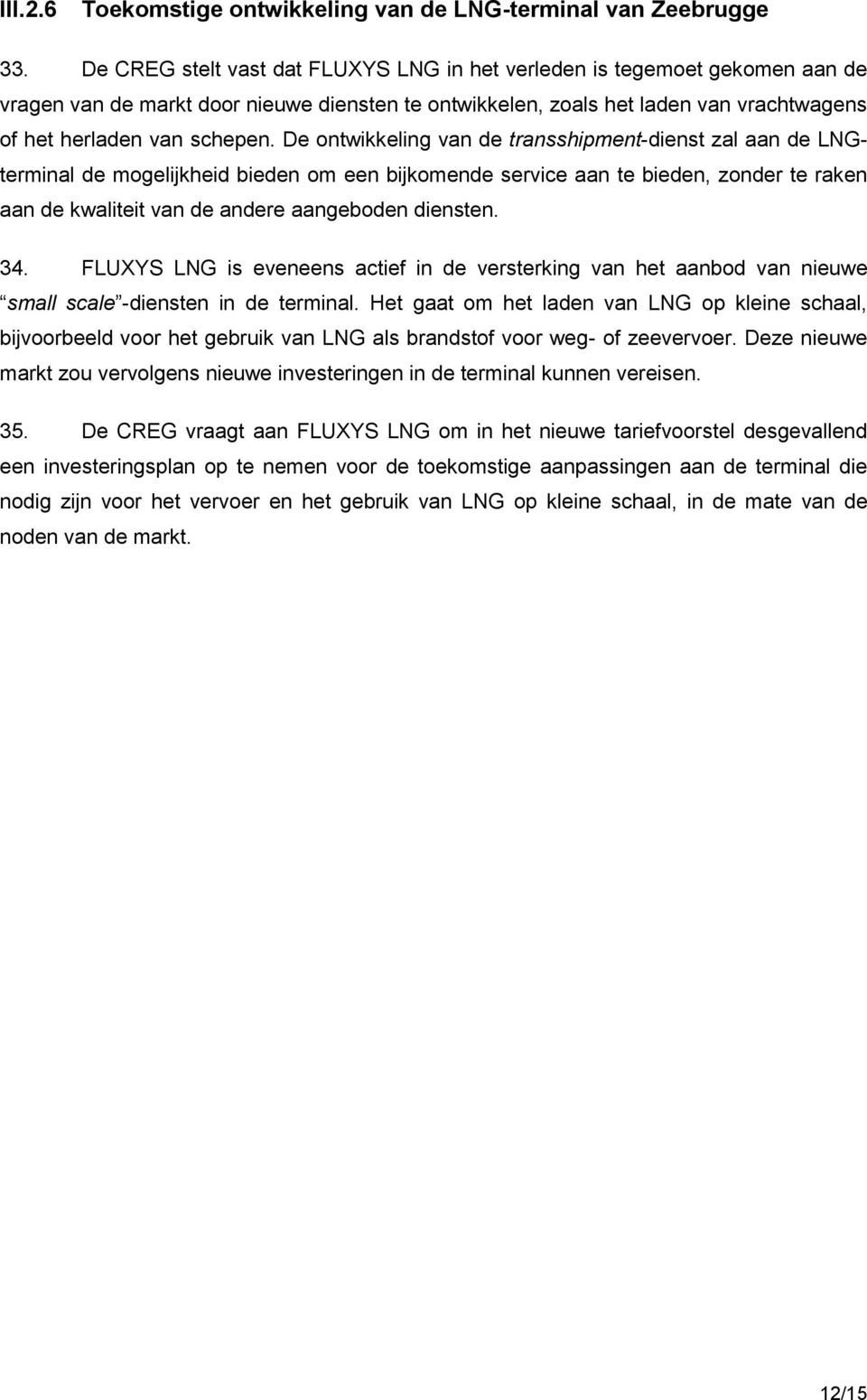 De ontwikkeling van de transshipment-dienst zal aan de LNGterminal de mogelijkheid bieden om een bijkomende service aan te bieden, zonder te raken aan de kwaliteit van de andere aangeboden diensten.