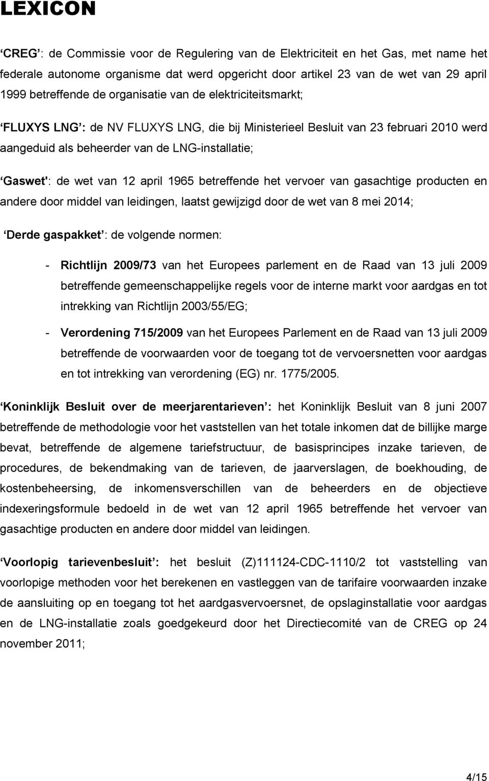 april 1965 betreffende het vervoer van gasachtige producten en andere door middel van leidingen, laatst gewijzigd door de wet van 8 mei 2014; Derde gaspakket : de volgende normen: - Richtlijn 2009/73