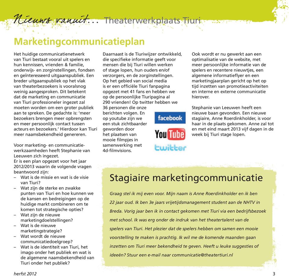 Dit betekent dat de marketing en communicatie van Tiuri professioneler ingezet zal moeten worden om een groter publiek aan te spreken.