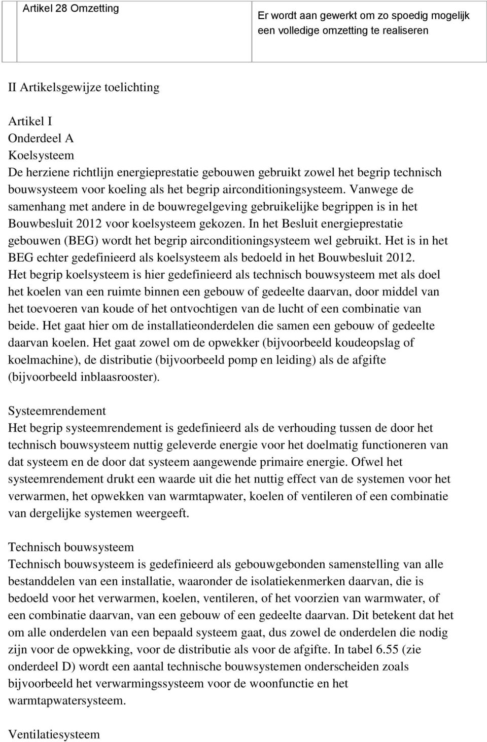 Vanwege de samenhang met andere in de bouwregelgeving gebruikelijke begrippen is in het Bouwbesluit 2012 voor koelsysteem gekozen.