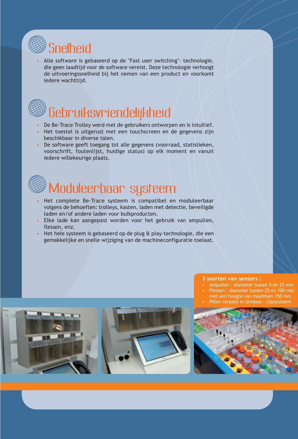 Gebruiksvriendelijkheid De Be-Trace Trolley werd met de gebruikers ontworpen en is intuïtief. Het toestel is uitgerust met een touchscreen en de gegevens zijn beschikbaar in diverse talen.