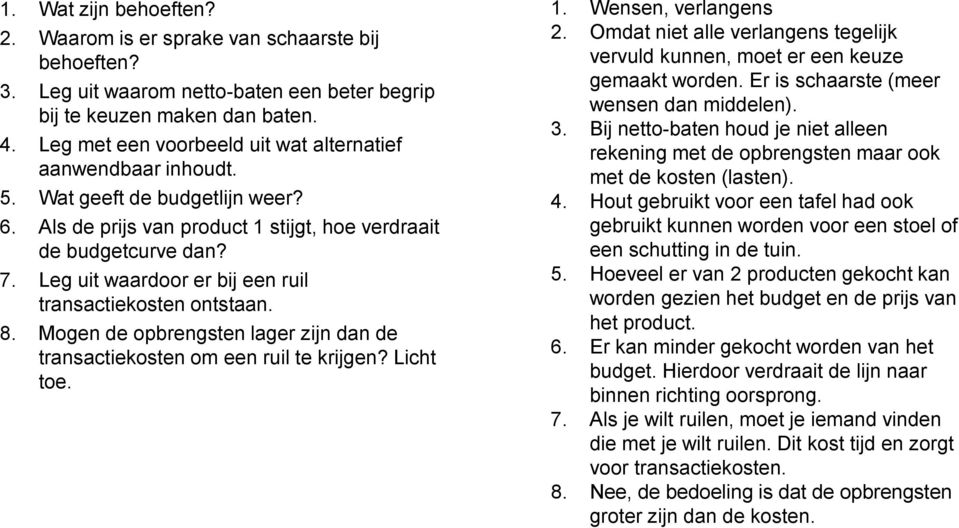 Leg uit waardoor er bij een ruil transactiekosten ontstaan. 8. Mogen de opbrengsten lager zijn dan de transactiekosten om een ruil te krijgen? Licht toe. 1. Wensen, verlangens 2.