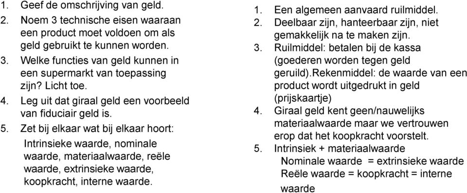 Zet bij elkaar wat bij elkaar hoort: Intrinsieke waarde, nominale waarde, materiaalwaarde, reële waarde, extrinsieke waarde, koopkracht, interne waarde. 1. Een algemeen aanvaard ruilmiddel. 2.