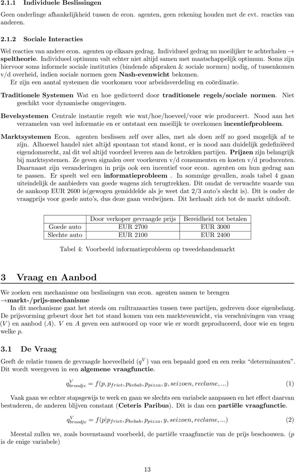 Soms zijn hiervoor soms informele sociale instituties (bindende afspraken & sociale normen) nodig, of tussenkomen v/d overheid, indien sociale normen geen Nash-evenwicht bekomen.